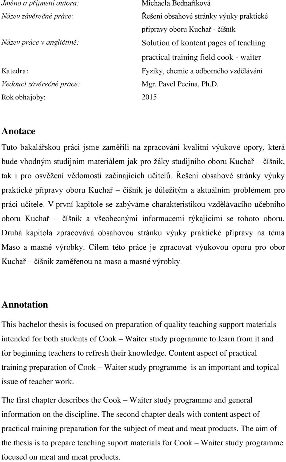 Rok obhajoby: 2015 Anotace Tuto bakalářskou práci jsme zaměřili na zpracování kvalitní výukové opory, která bude vhodným studijním materiálem jak pro ţáky studijního oboru Kuchař číšník, tak i pro