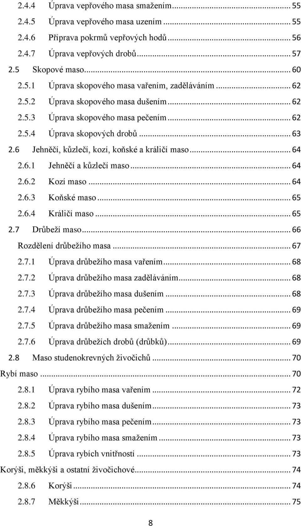 .. 64 2.6.2 Kozí maso... 64 2.6.3 Koňské maso... 65 2.6.4 Králičí maso... 65 2.7 Drůbeţí maso... 66 Rozdělení drůbeţího masa... 67 2.7.1 Úprava drůbeţího masa vařením... 68 2.7.2 Úprava drůbeţího masa zaděláváním.