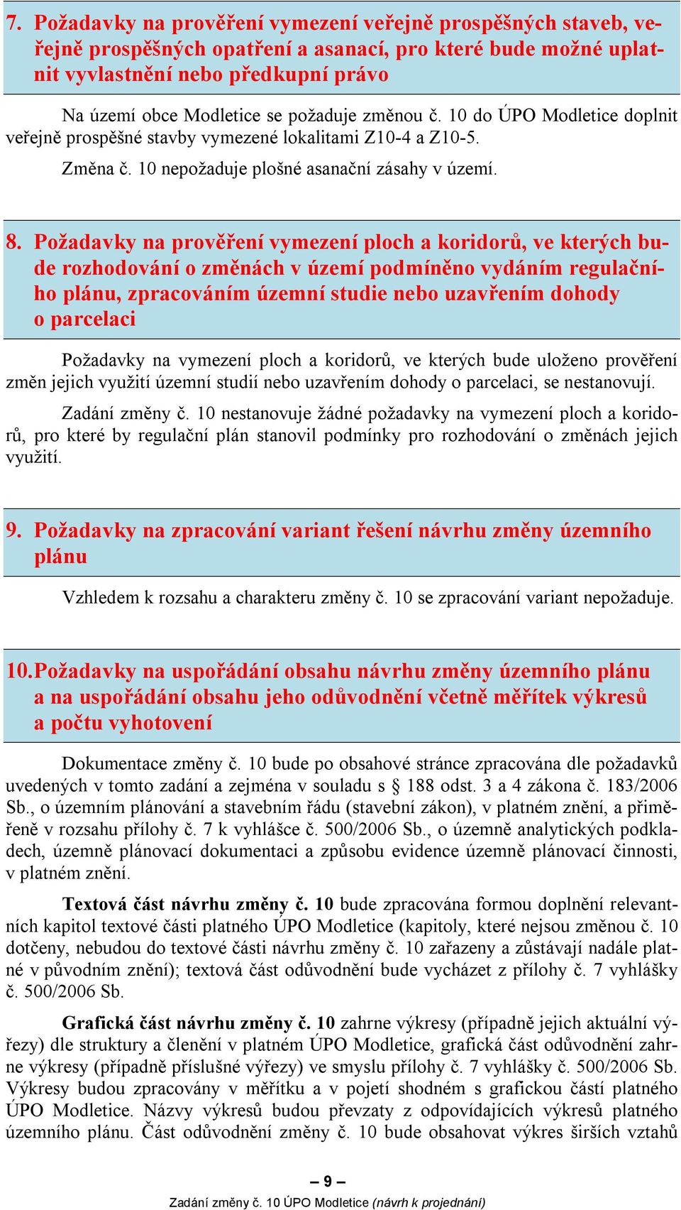 Požadavky na prověření vymezení ploch a koridorů, ve kterých bude rozhodování o změnách v území podmíněno vydáním regulačního plánu, zpracováním územní studie nebo uzavřením dohody o parcelaci