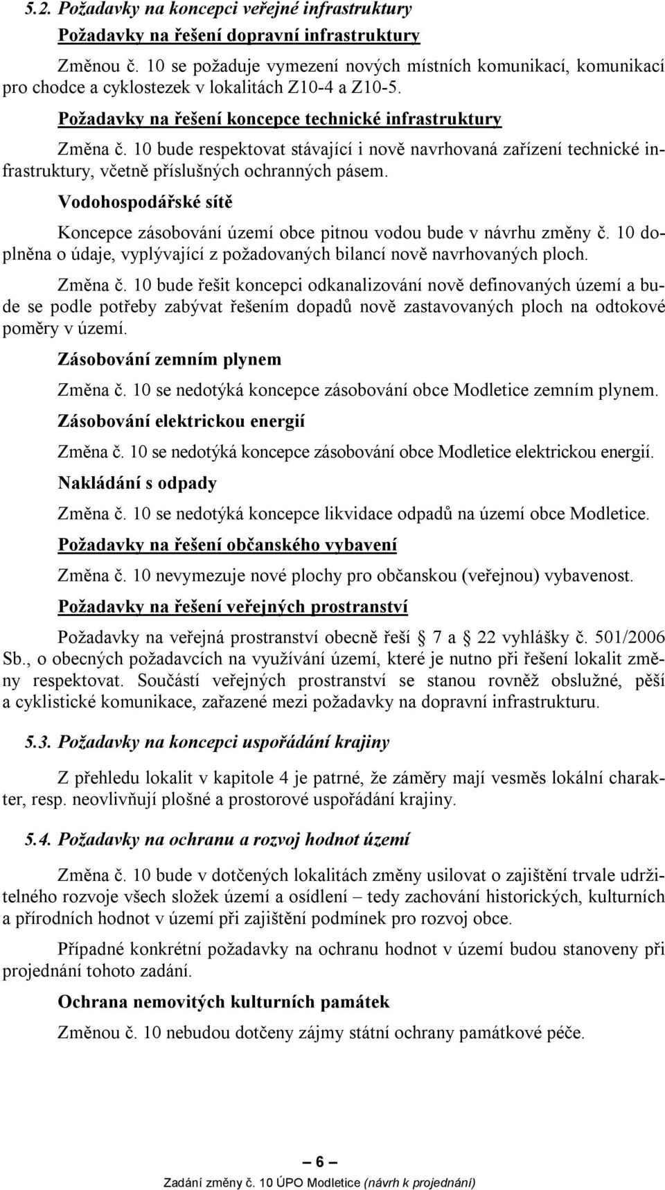 10 bude respektovat stávající i nově navrhovaná zařízení technické infrastruktury, včetně příslušných ochranných pásem.