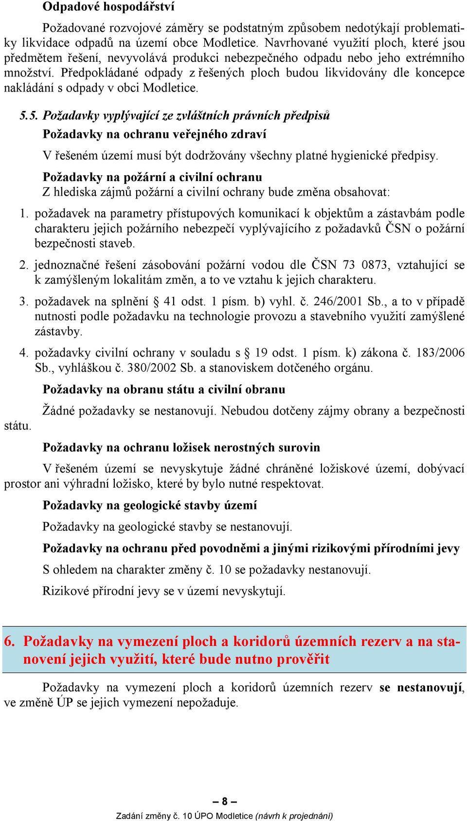 Předpokládané odpady z řešených ploch budou likvidovány dle koncepce nakládání s odpady v obci Modletice. státu. 5.