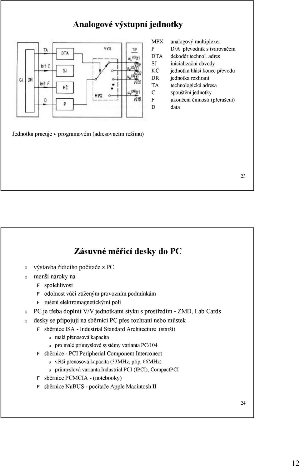 měřicí desky d PC výstavba řídicíh pčítače z PC menší nárky na F splehlivst F dlnst vůči ztíženým prvzním pdmínkám F rušení elektrmagnetickými pli PC je třeba dplnit V/V jedntkami styku sprstředím