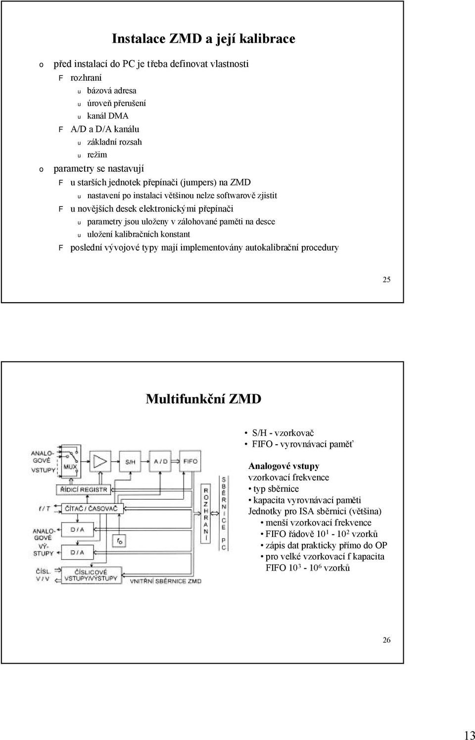 na desce u ulžení kalibračních knstant F pslední vývjvé typy mají implementvány autkalibrační prcedury 25 Multifunkční ZMD S/H -vzrkvač FIFO -vyrvnávací paměť Analgvé vstupy vzrkvací frekvence typ