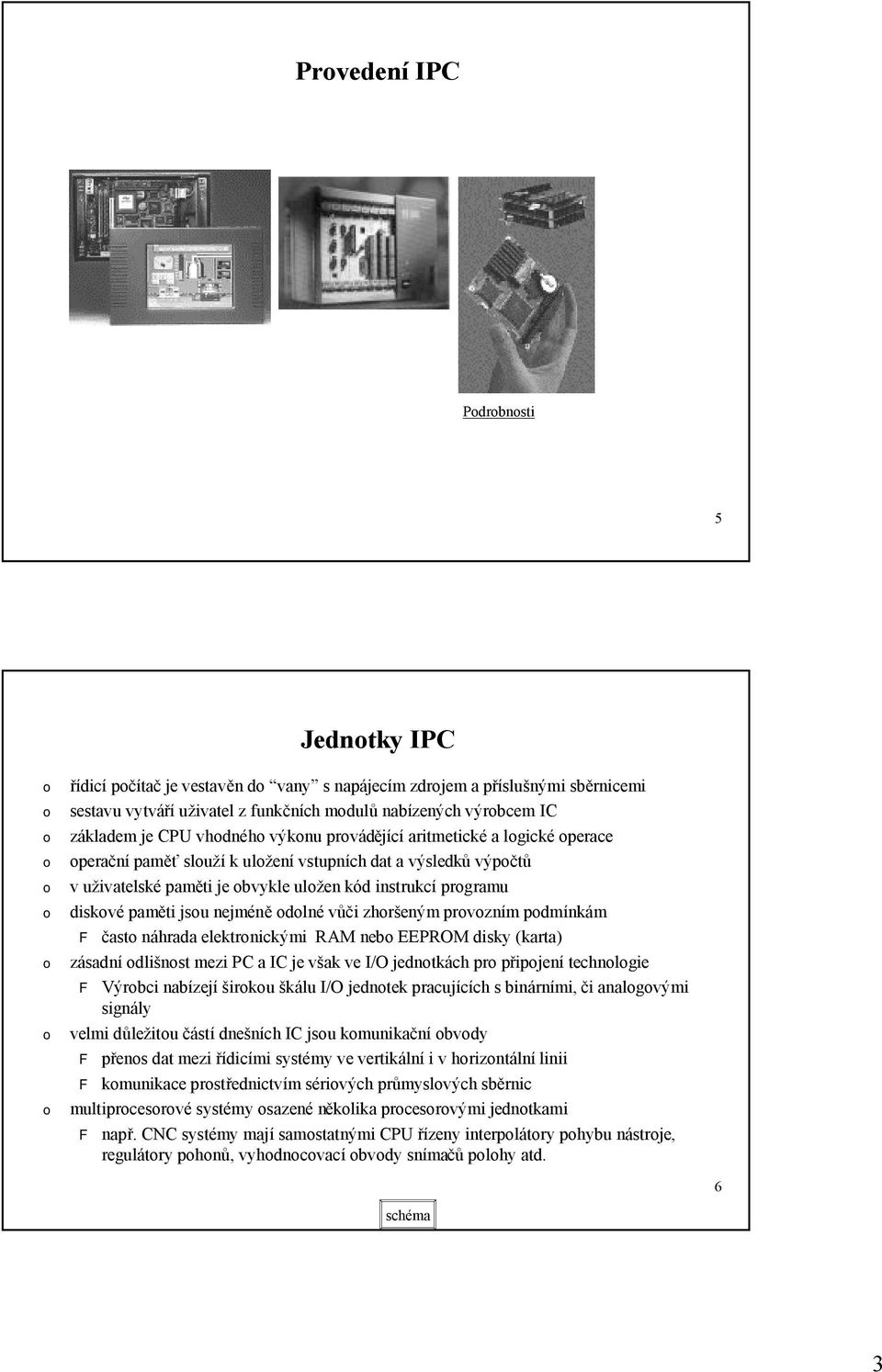 dlné vůči zhršeným prvzním pdmínkám F čast náhrada elektrnickými RAM neb EEPROM disky (karta) zásadní dlišnst mezi PC a IC je však ve I/O jedntkách pr připjení technlgie F Výrbci nabízejí širku škálu