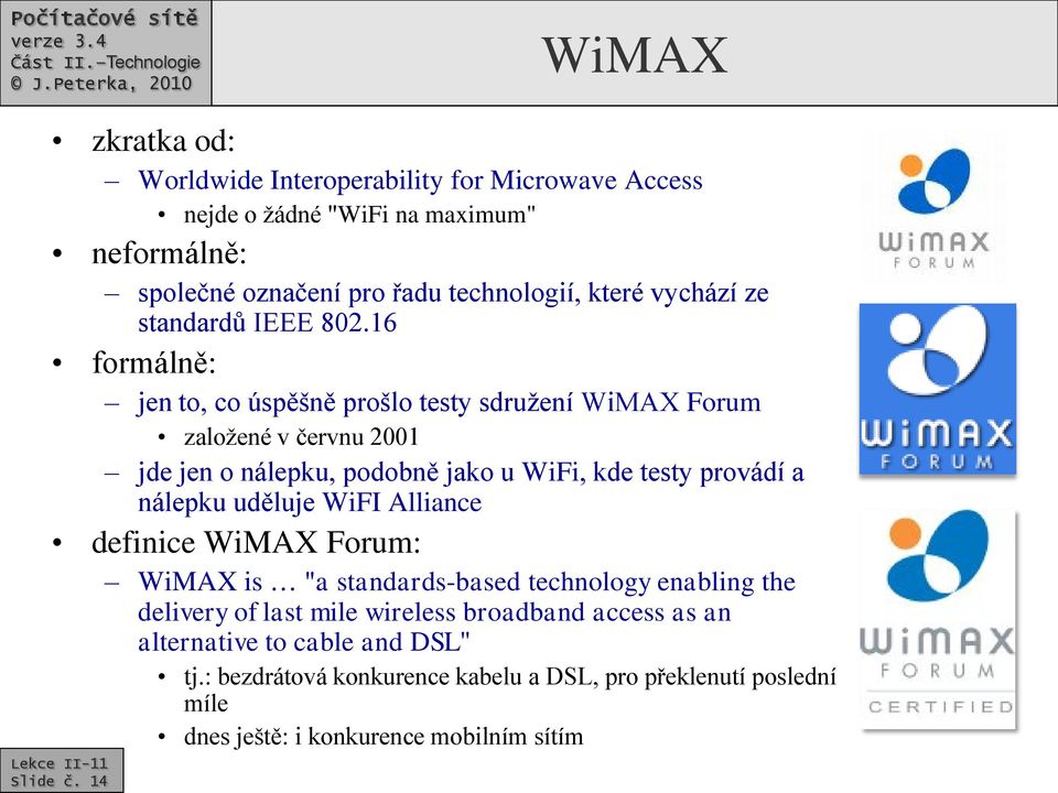 16 formálně: jen to, co úspěšně prošlo testy sdružení WiMAX Forum založené v červnu 2001 jde jen o nálepku, podobně jako u WiFi, kde testy provádí a nálepku