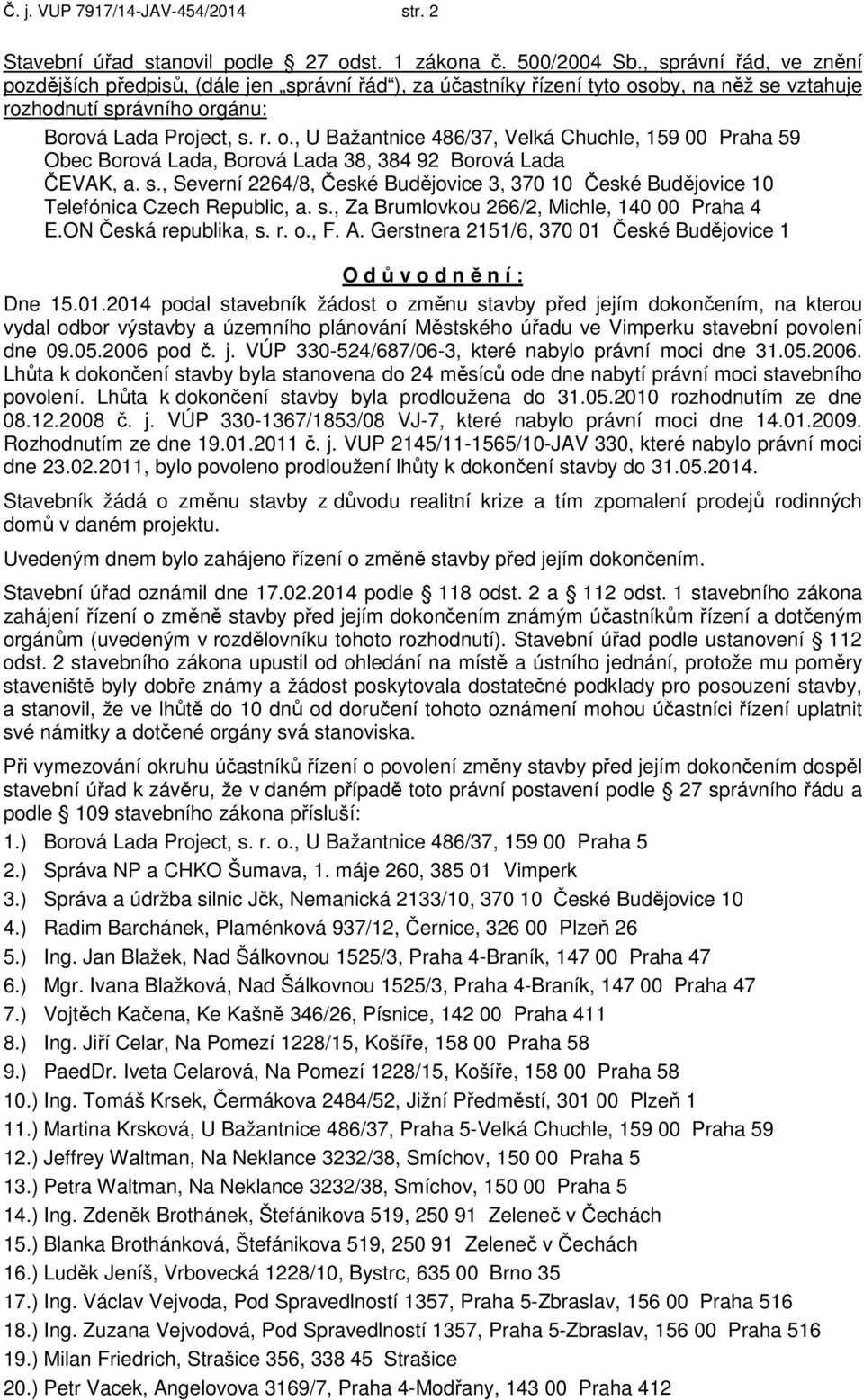 oby, na něž se vztahuje rozhodnutí správního orgánu: Borová Lada Project, s. r. o., U Bažantnice 486/37, Velká Chuchle, 159 00 Praha 59 Obec Borová Lada, Borová Lada 38, 384 92 Borová Lada ČEVAK, a.