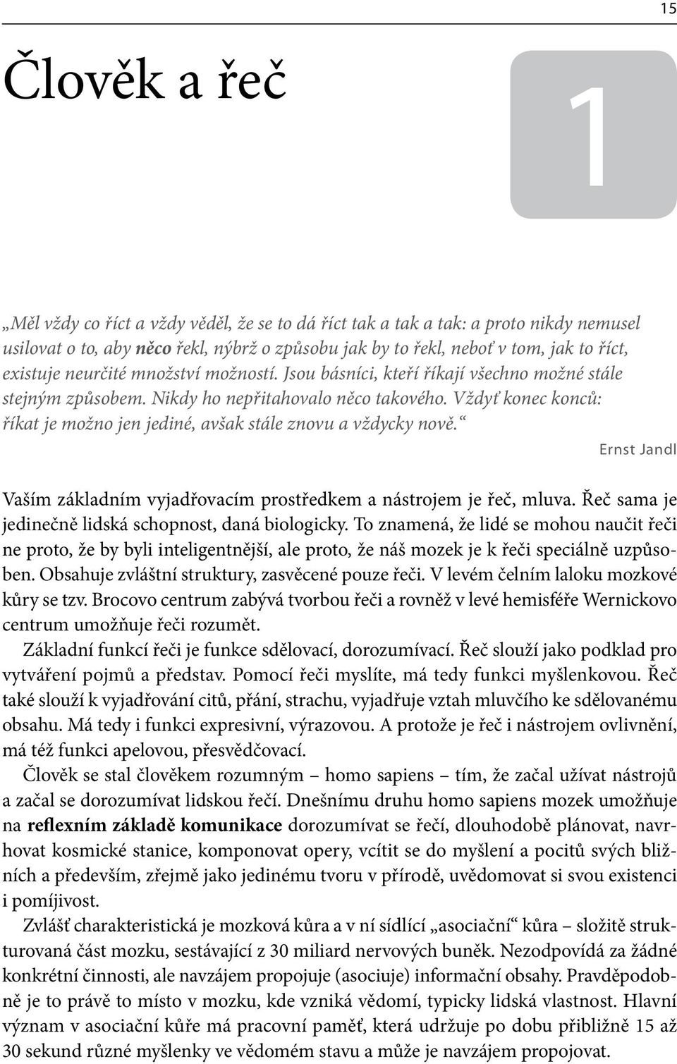 Vždyť konec konců: říkat je možno jen jediné, avšak stále znovu a vždycky nově. Ernst Jandl Vaším základním vyjadřovacím prostředkem a nástrojem je řeč, mluva.