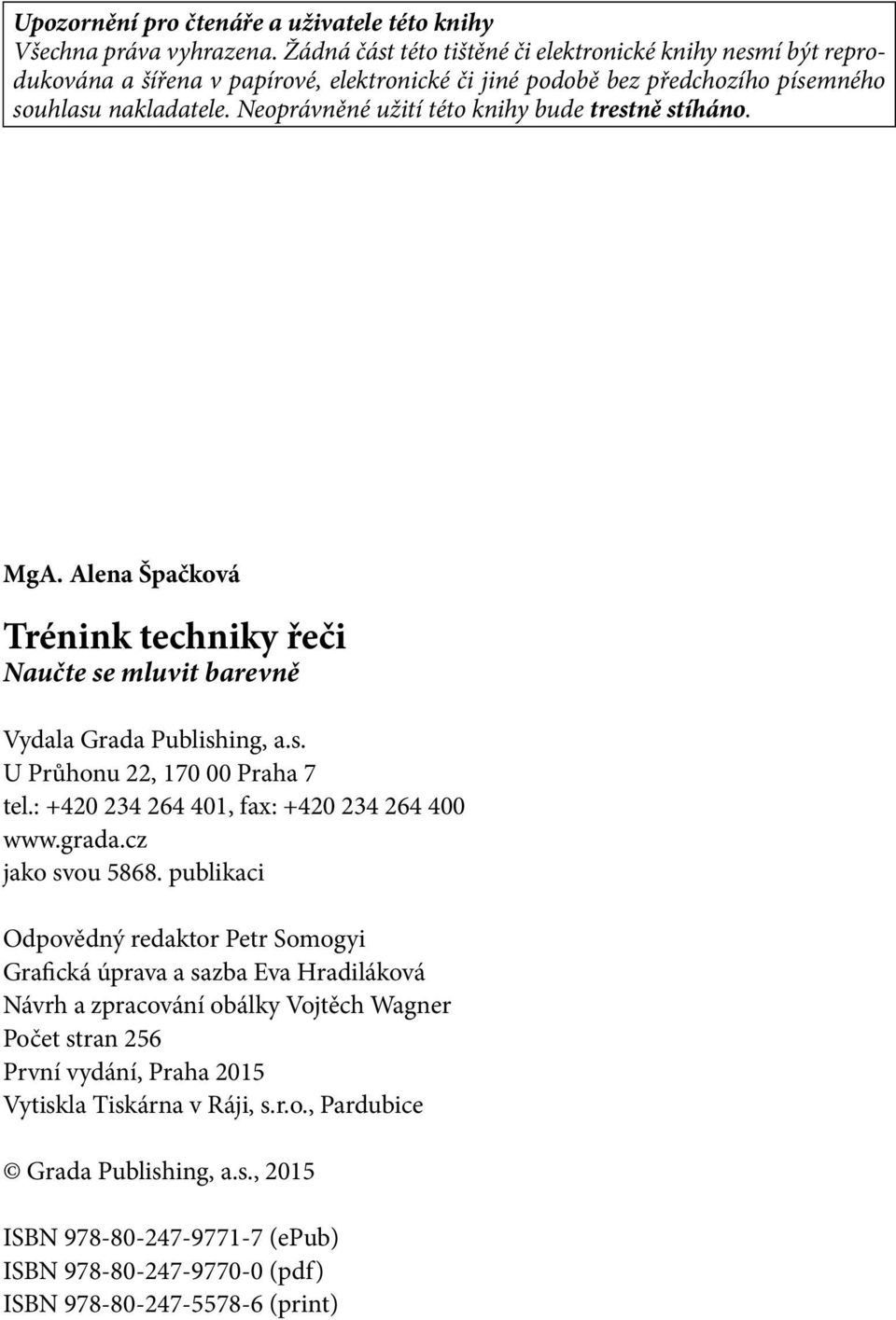 Neoprávněné užití této knihy bude trestně stíháno. MgA. Alena Špačková Trénink techniky řeči Naučte se mluvit barevně Vydala Grada Publishing, a.s. U Průhonu 22, 170 00 Praha 7 tel.