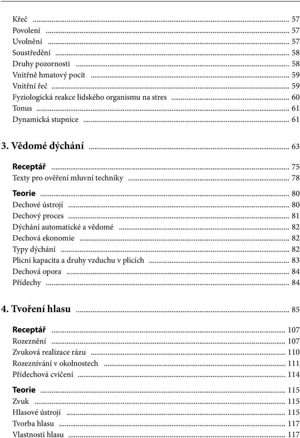 .. 81 Dýchání automatické a vědomé... 82 Dechová ekonomie... 82 Typy dýchání... 82 Plicní kapacita a druhy vzduchu v plicích... 83 Dechová opora... 84 Přídechy... 84 4. Tvoření hlasu.