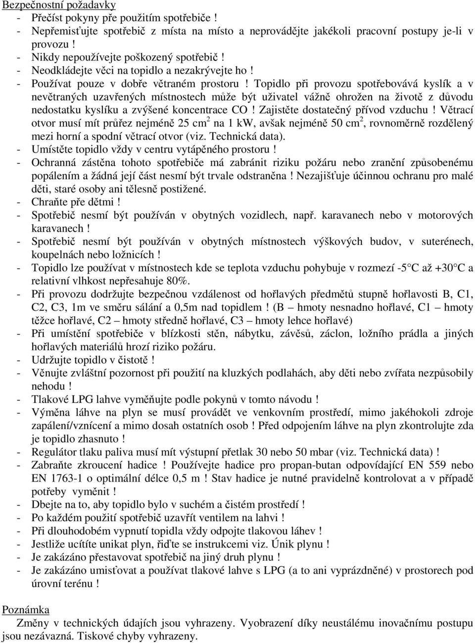 Topidlo pi provozu spotebovává kyslík a v nevtraných uzavených místnostech mže být uživatel vážn ohrožen na život z dvodu nedostatku kyslíku a zvýšené koncentrace CO! Zajistte dostatený pívod vzduchu!