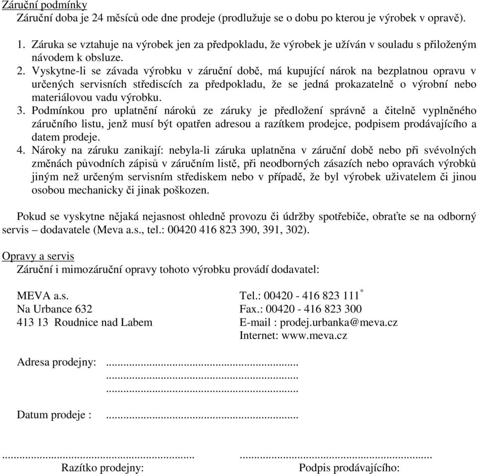 Vyskytne-li se závada výrobku v záruní dob, má kupující nárok na bezplatnou opravu v urených servisních stediscích za pedpokladu, že se jedná prokazateln o výrobní nebo materiálovou vadu výrobku. 3.