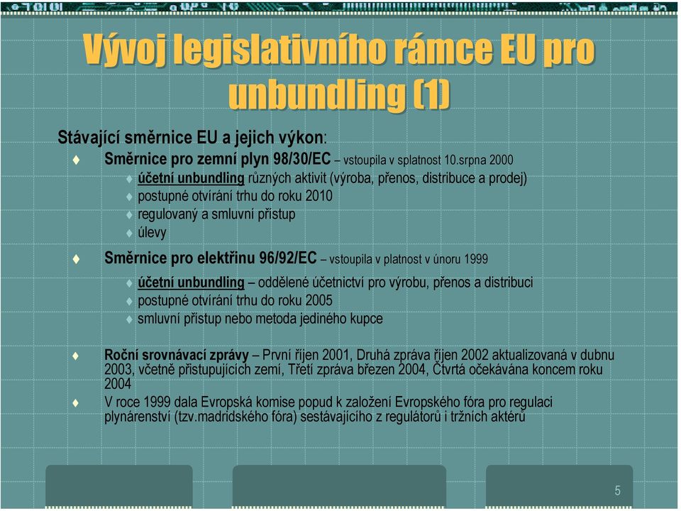 Směrnice pro elektřinu 96/92/EC vstoupila v platnost v únoru 1999! účetní unbundling oddělené účetnictví pro výrobu, přenos a distribuci! postupné otvírání trhu do roku 2005!