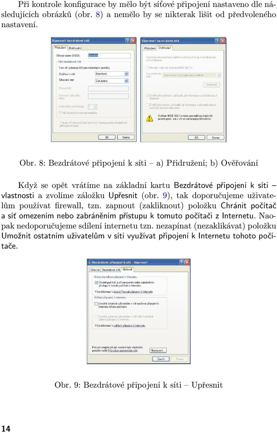 9), tak doporučujeme uživatelům používat firewall, tzn. zapnout (zakliknout) položku Chránit počítač a síť omezením nebo zabráněním přístupu k tomuto počítači z Internetu.