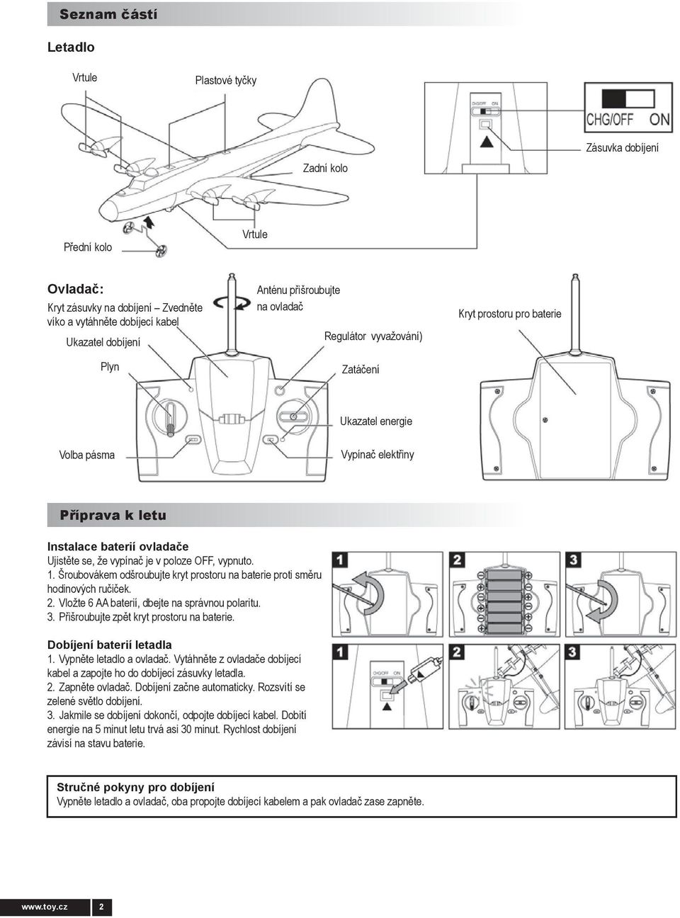 vypnuto. 1. Šroubovákem odšroubujte kryt prostoru na baterie proti směru hodinových ručiček. 2. Vložte 6 AA baterií, dbejte na správnou polaritu. 3. Přišroubujte zpět kryt prostoru na baterie.