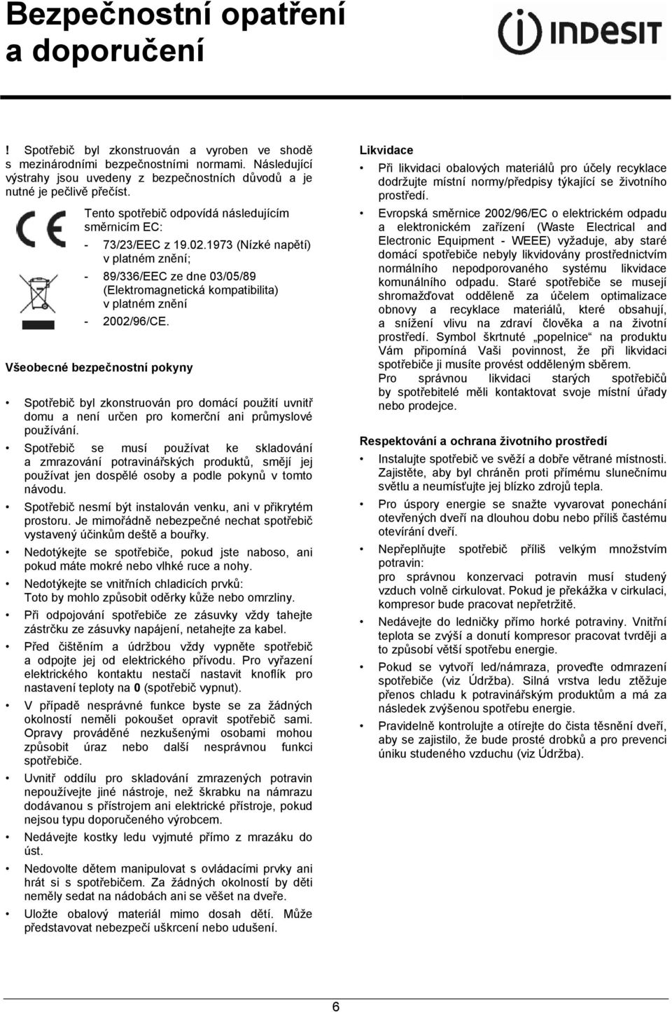 1973 (Nízké napětí) v platném znění; - 89/336/EEC ze dne 03/05/89 (Elektromagnetická kompatibilita) v platném znění - 2002/96/CE.