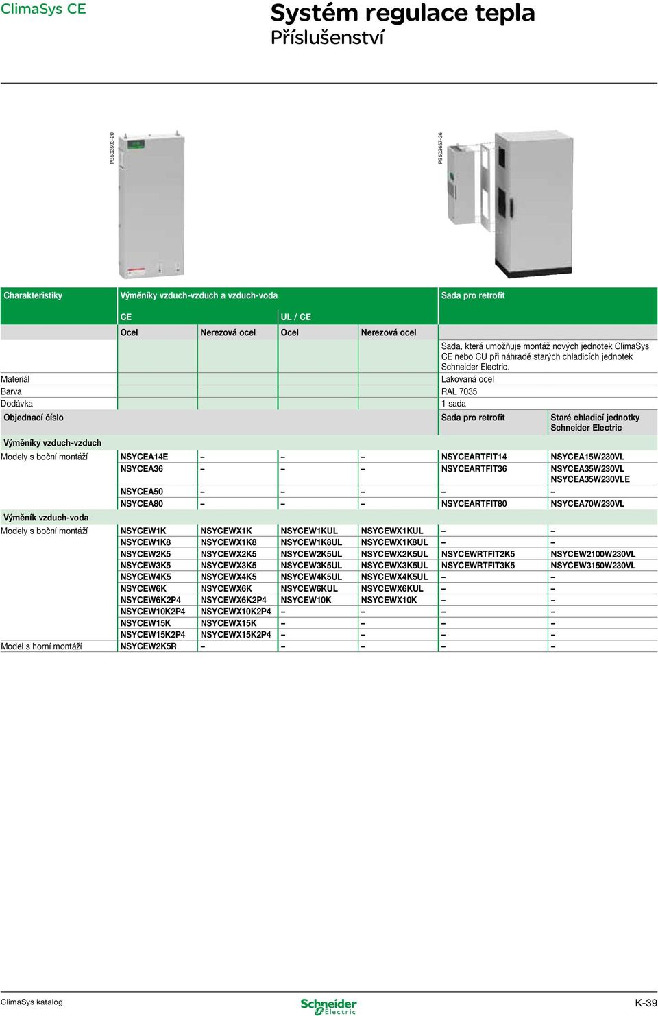 Materiál Lakovaná ocel Barva RAL 735 Dodávka 1 sada Objednací číslo Sada pro retrofit Staré chladicí jednotky Schneider Electric Výměníky vzduch-vzduch Modely s boční montáží NSYCEA14E NSYCEARTFIT14