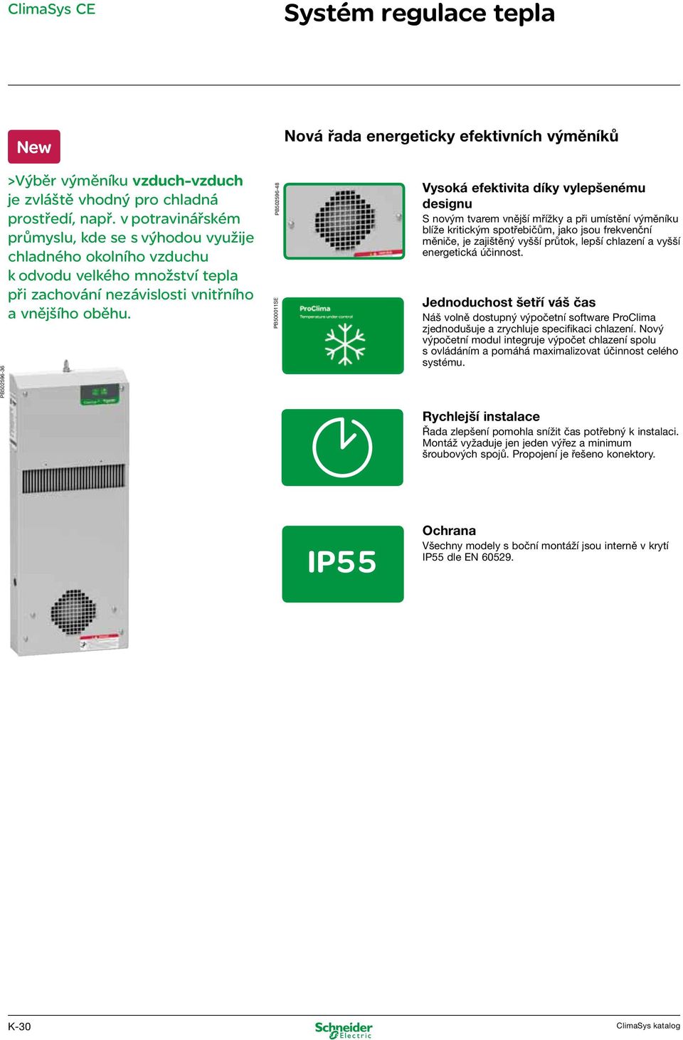 PB52596-48 PB511SE Nová řada energeticky efektivních výměníků Vysoká efektivita díky vylepšenému designu S novým tvarem vnější mřížky a při umístění výměníku blíže kritickým spotřebičům, jako jsou
