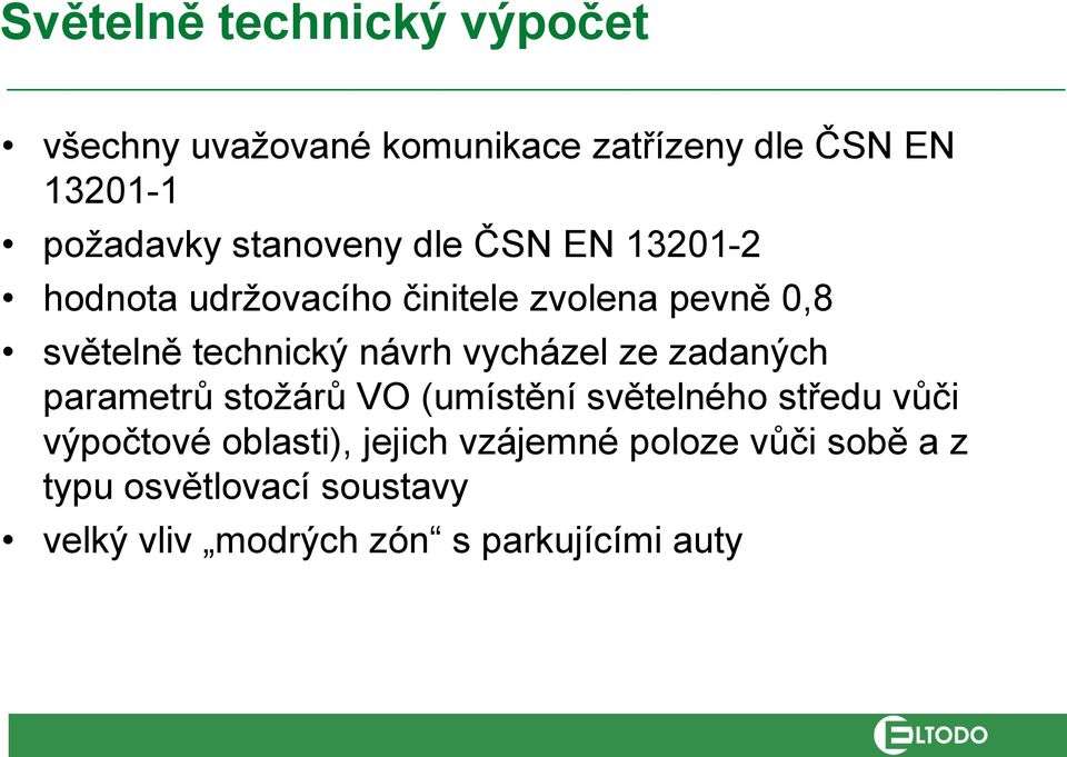 návrh vycházel ze zadaných parametrů stožárů VO (umístění světelného středu vůči výpočtové