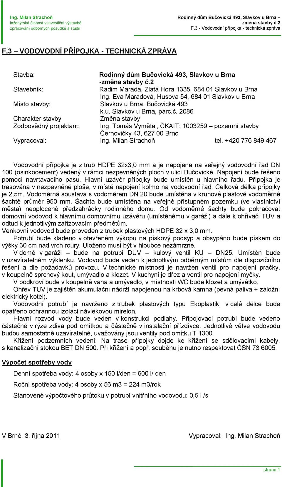 Eva Maradová, Husova 4, 684 01 Slavkov u Brna Místo stavby: Slavkov u Brna, Bučovická 493 k.ú. Slavkov u Brna, parc.č. 2086 Charakter stavby: Změna stavby Zodpovědný projektant: Ing.