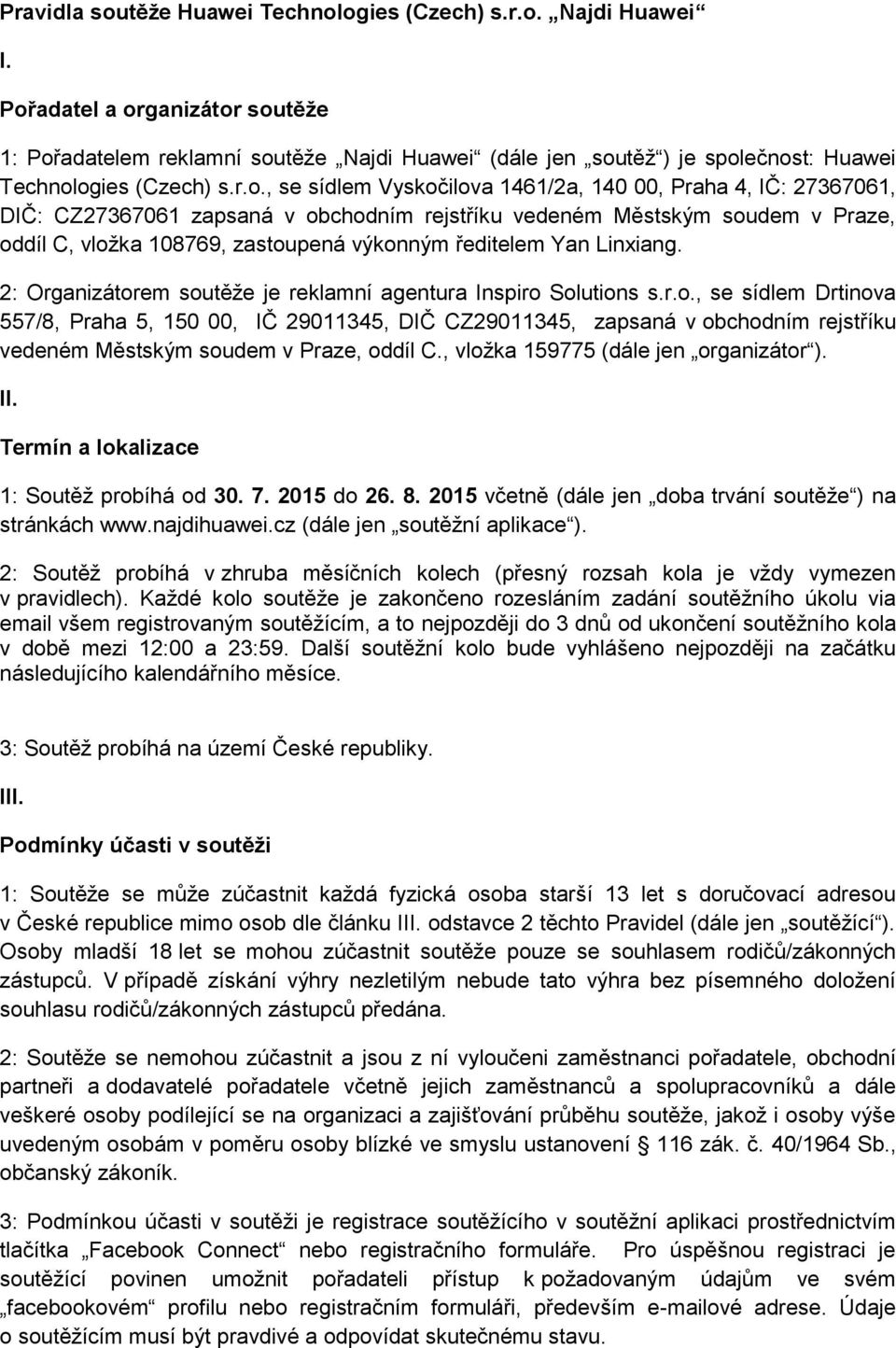 27367061, DIČ: CZ27367061 zapsaná v obchodním rejstříku vedeném Městským soudem v Praze, oddíl C, vložka 108769, zastoupená výkonným ředitelem Yan Linxiang.