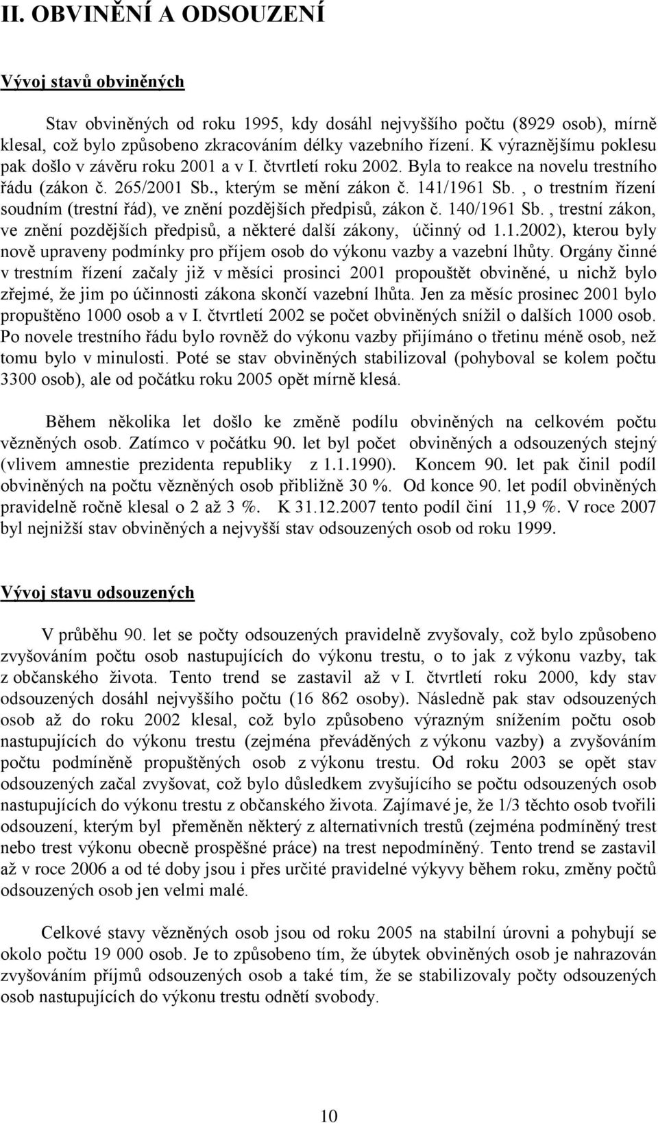 , o trestním řízení soudním (trestní řád), ve znění pozdějších předpisů, zákon č. 140/1961 Sb., trestní zákon, ve znění pozdějších předpisů, a některé další zákony, účinný od 1.1.2002), kterou byly nově upraveny podmínky pro příjem osob do výkonu vazby a vazební lhůty.