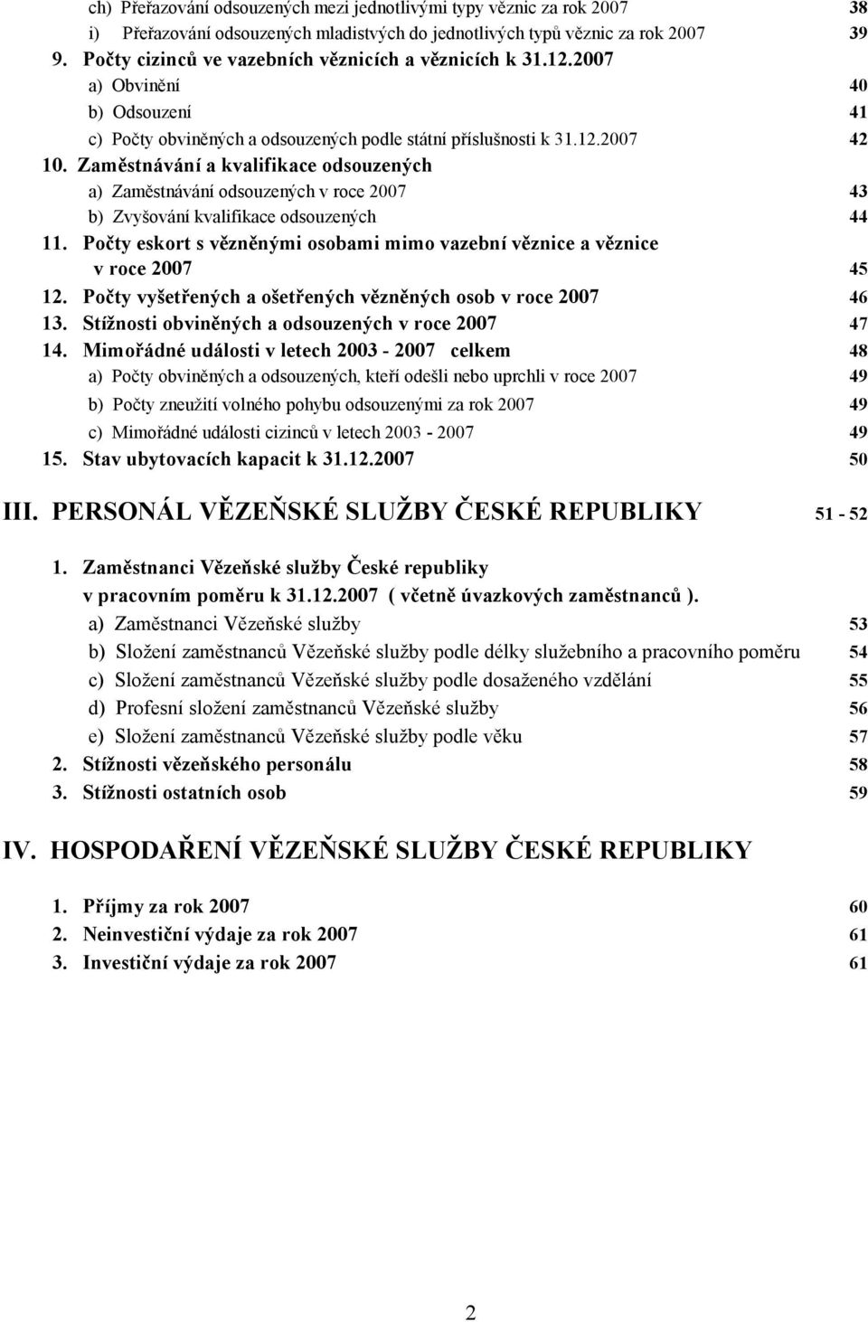 Zaměstnávání a kvalifikace odsouzených a) Zaměstnávání odsouzených v roce 2007 43 b) Zvyšování kvalifikace odsouzených 44 11.