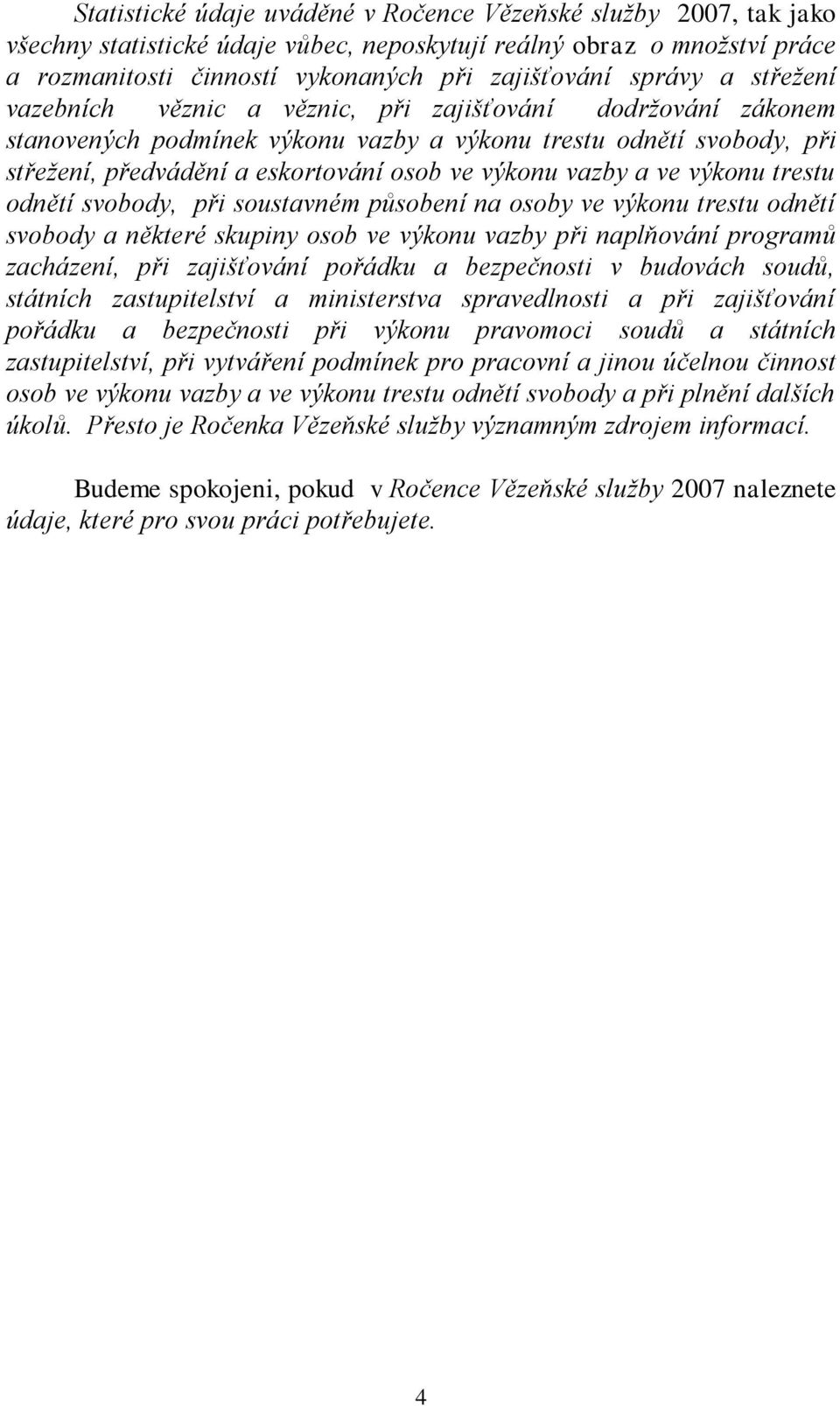 a ve výkonu trestu odnětí svobody, při soustavném působení na osoby ve výkonu trestu odnětí svobody a některé skupiny osob ve výkonu vazby při naplňování programů zacházení, při zajišťování pořádku a