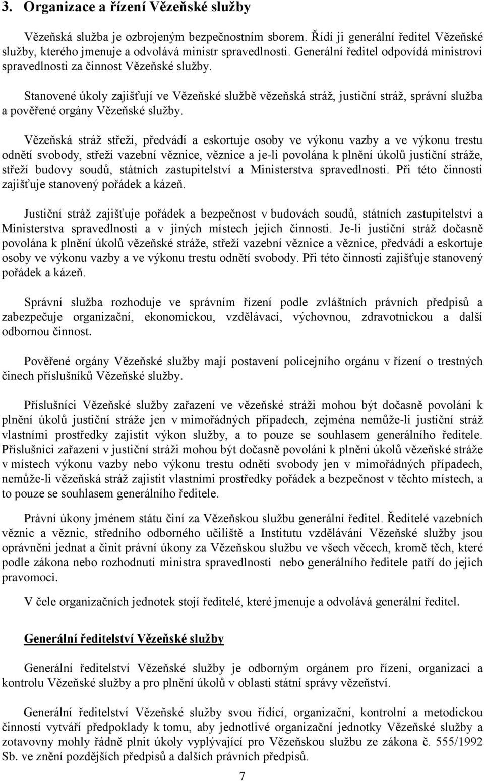 Stanovené úkoly zajišťují ve Vězeňské službě vězeňská stráž, justiční stráž, správní služba a pověřené orgány Vězeňské služby.