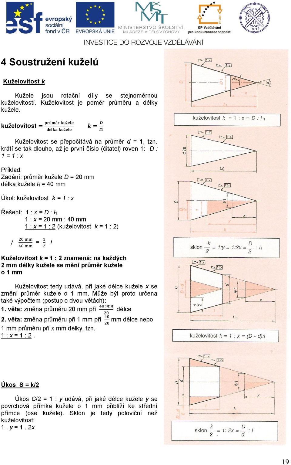 krátí se tak dlouho, až je první číslo (čitatel) roven 1: D : 1 = 1 : x Příklad: Zadání: průměr kužele D = 20 mm délka kužele l1 = 40 mm Úkol: kuželovitost k = 1 : x Řešení: 1 : x = D : l1 1 : x = 20