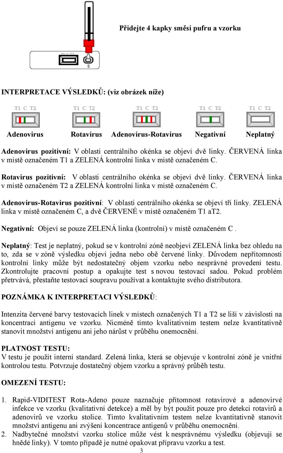 ČERVENÁ linka v místě označeném T2 a ZELENÁ kontrolní linka v místě označeném C. Adenovirus-Rotavirus pozitivní: V oblasti centrálního okénka se objeví tři linky.