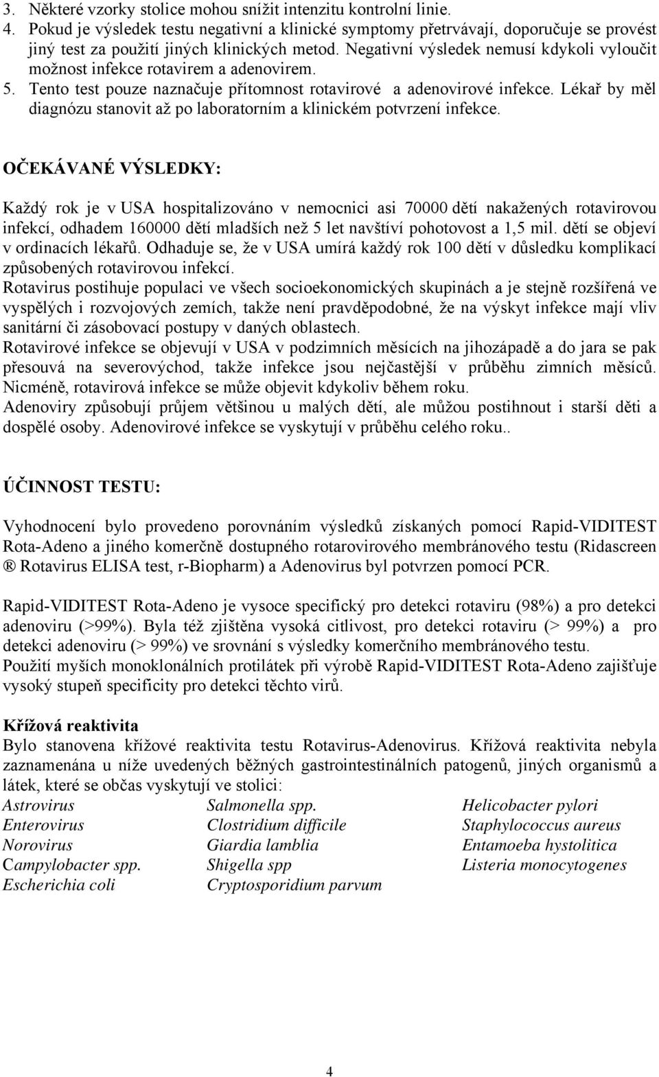 Negativní výsledek nemusí kdykoli vyloučit možnost infekce rotavirem a adenovirem. 5. Tento test pouze naznačuje přítomnost rotavirové a adenovirové infekce.