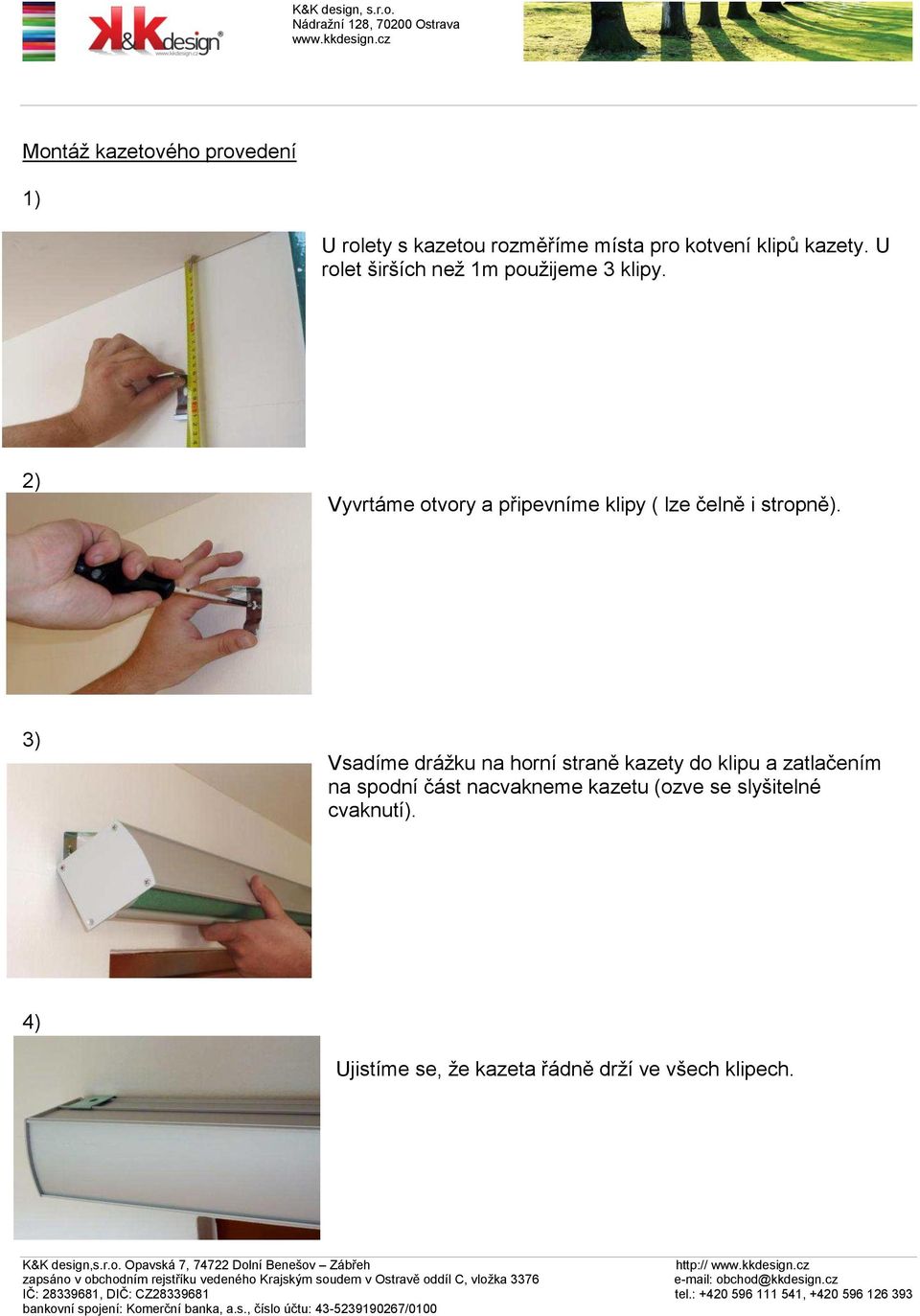 2) Vyvrtáme otvory a připevníme klipy ( lze čelně i stropně).