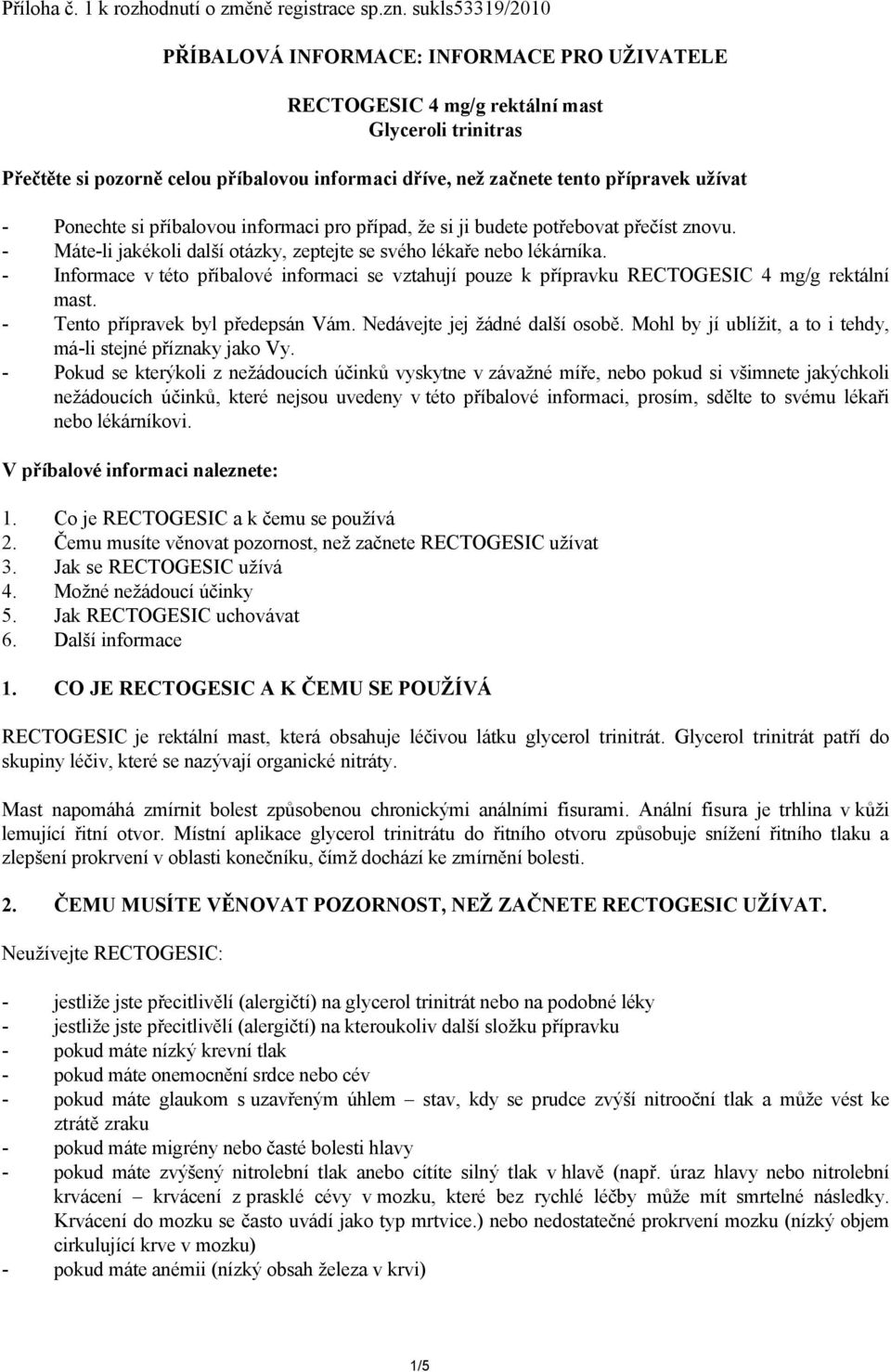 užívat - Ponechte si příbalovou informaci pro případ, že si ji budete potřebovat přečíst znovu. - Máte-li jakékoli další otázky, zeptejte se svého lékaře nebo lékárníka.