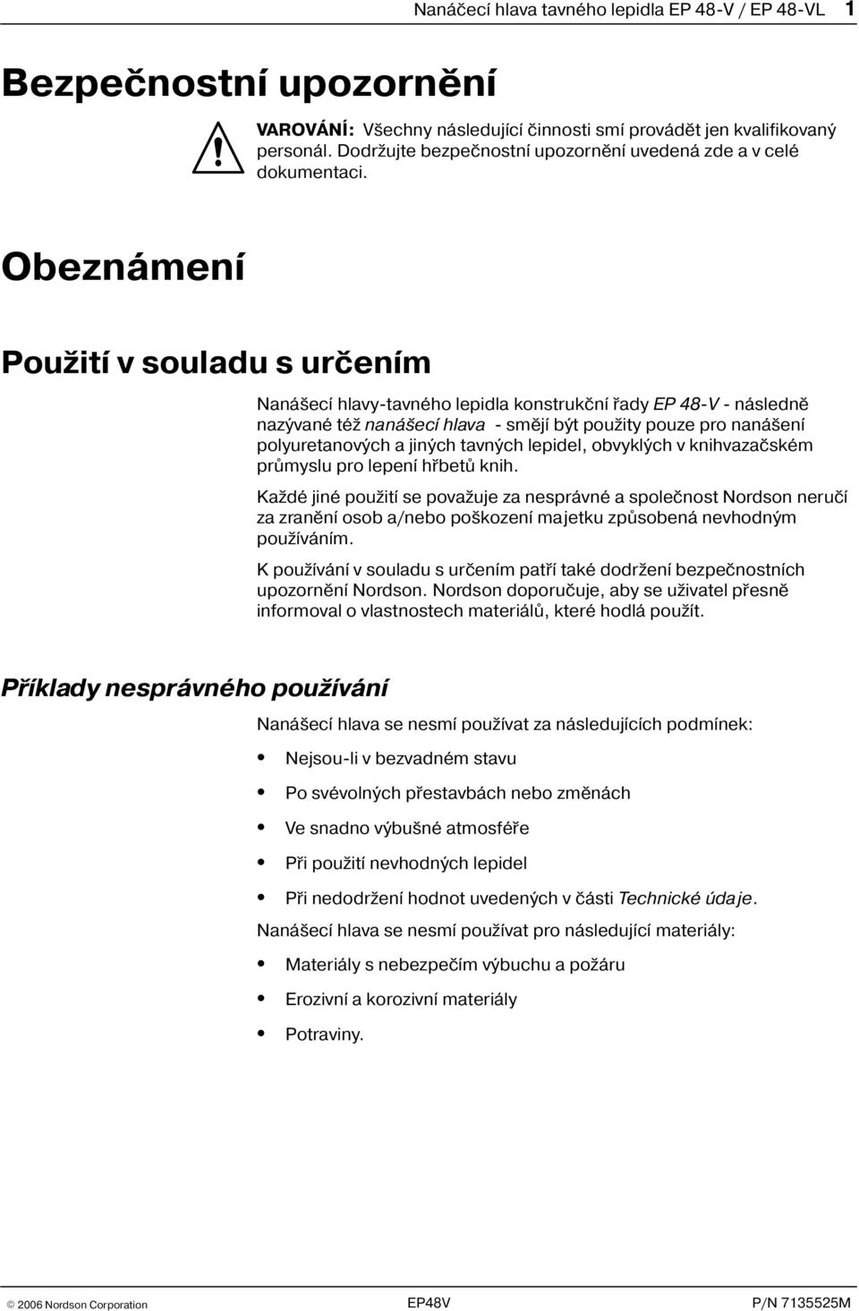 Obeznámení Pou ití v souladu s urèením Naná ecí hlavy-tavného lepidla konstrukèní øady EP 48-V následnì nazývané té naná ecí hlava smìjí být pou ity pouze pro naná ení polyuretanových a jiných