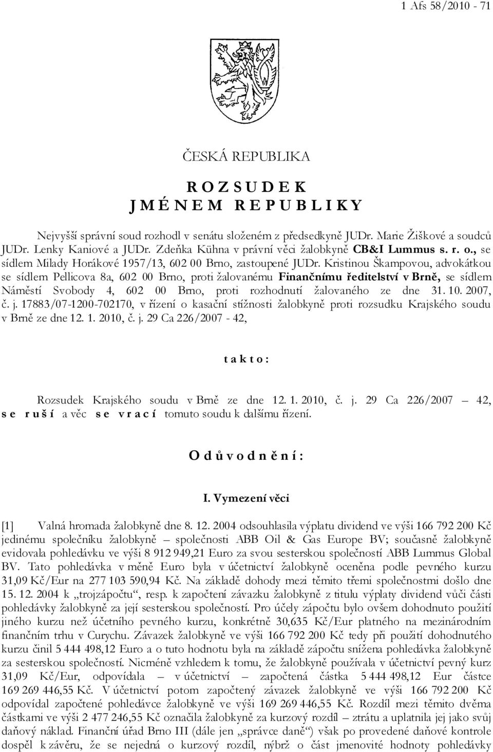 Kristinou Škampovou, advokátkou se sídlem Pellicova 8a, 602 00 Brno, proti žalovanému Finančnímu ředitelství v Brně, se sídlem Náměstí Svobody 4, 602 00 Brno, proti rozhodnutí žalovaného ze dne 31.