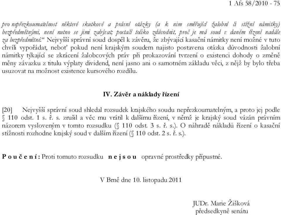 Nejvyšší správní soud dospěl k závěru, že zbývající kasační námitky není možné v tuto chvíli vypořádat, neboť pokud není krajským soudem najisto postavena otázka důvodnosti žalobní námitky týkající