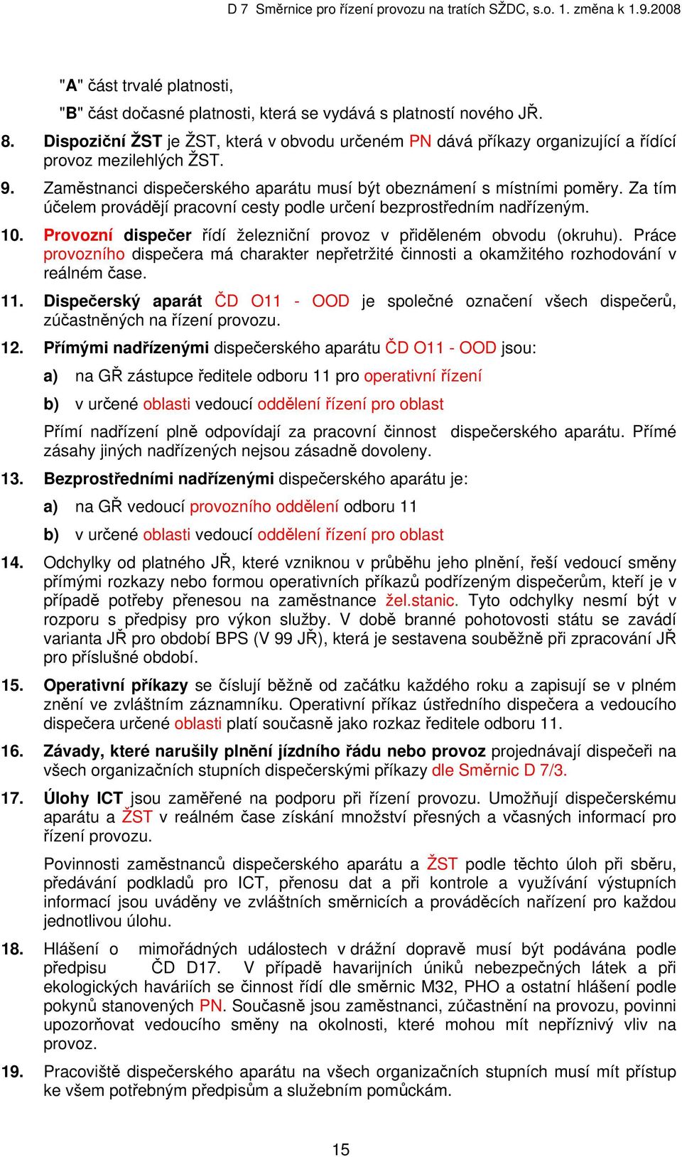 Za tím účelem provádějí pracovní cesty podle určení bezprostředním nadřízeným. 10. Provozní dispečer řídí železniční provoz v přiděleném obvodu (okruhu).