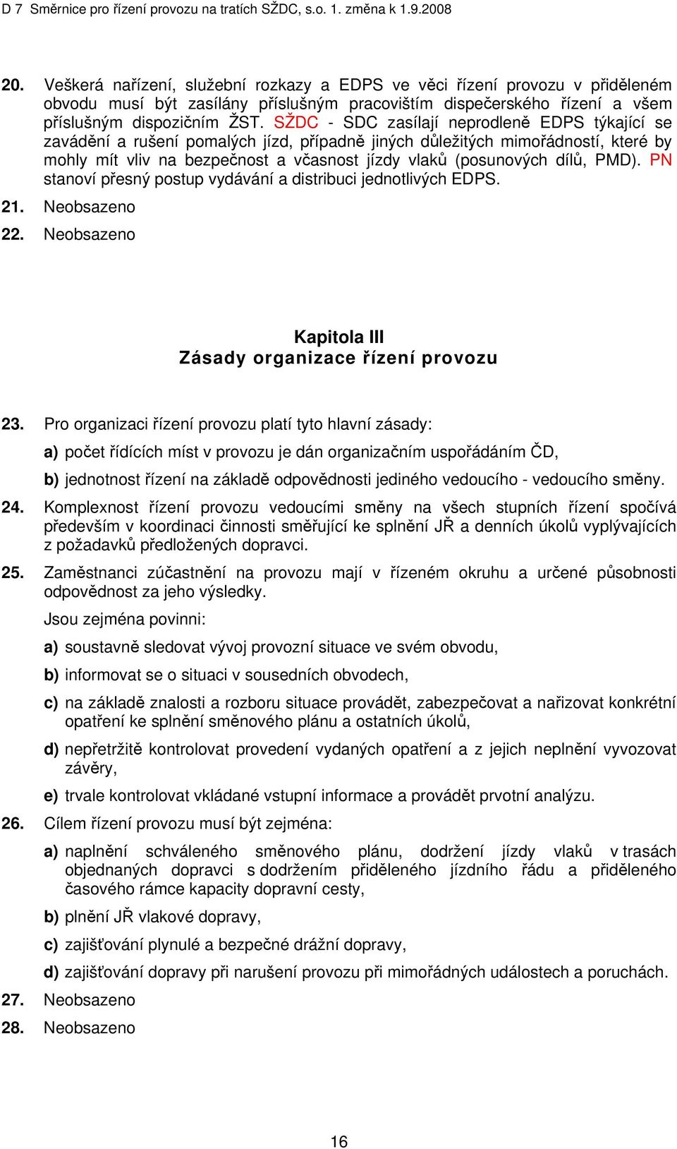 dílů, PMD). PN stanoví přesný postup vydávání a distribuci jednotlivých EDPS. 21. Neobsazeno 22. Neobsazeno Kapitola III Zásady organizace řízení provozu 23.
