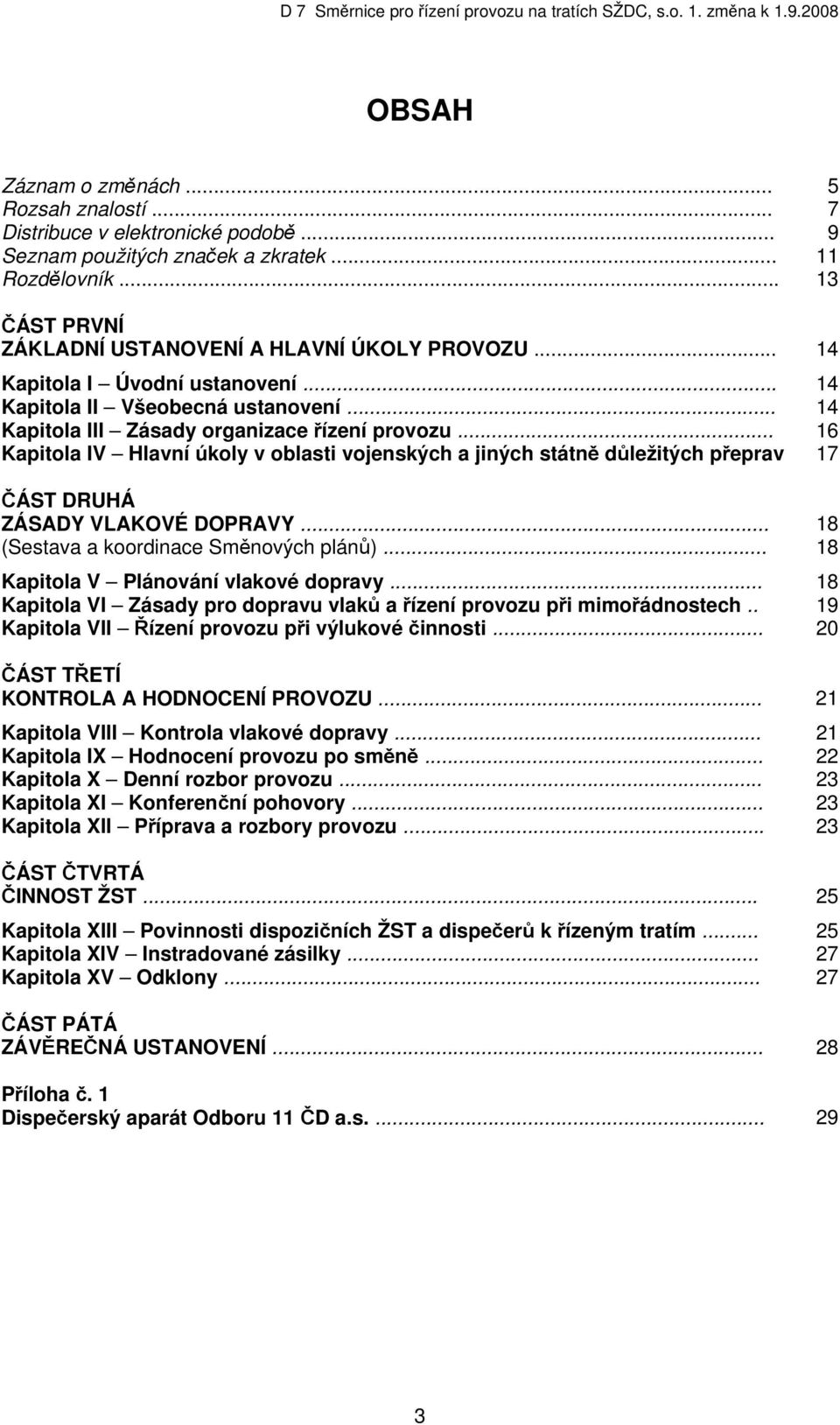 .. 16 Kapitola IV Hlavní úkoly v oblasti vojenských a jiných státně důležitých přeprav 17 ČÁST DRUHÁ ZÁSADY VLAKOVÉ DOPRAVY... 18 (Sestava a koordinace Směnových plánů).
