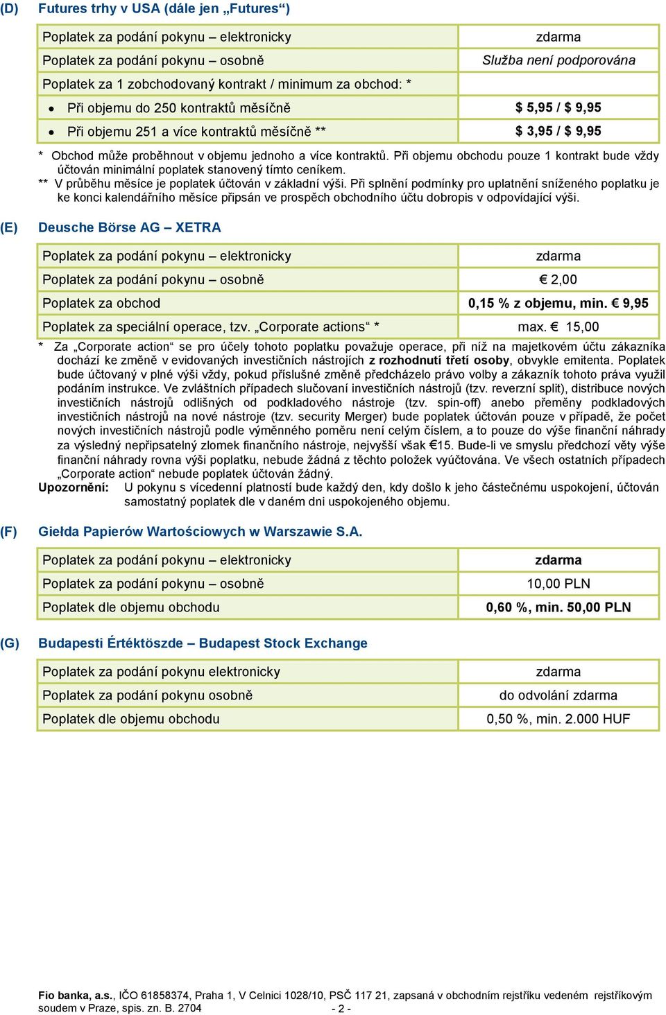 Při objemu obchodu pouze 1 kontrakt bude vždy účtován minimální poplatek stanovený tímto ceníkem. ** V průběhu měsíce je poplatek účtován v základní výši.