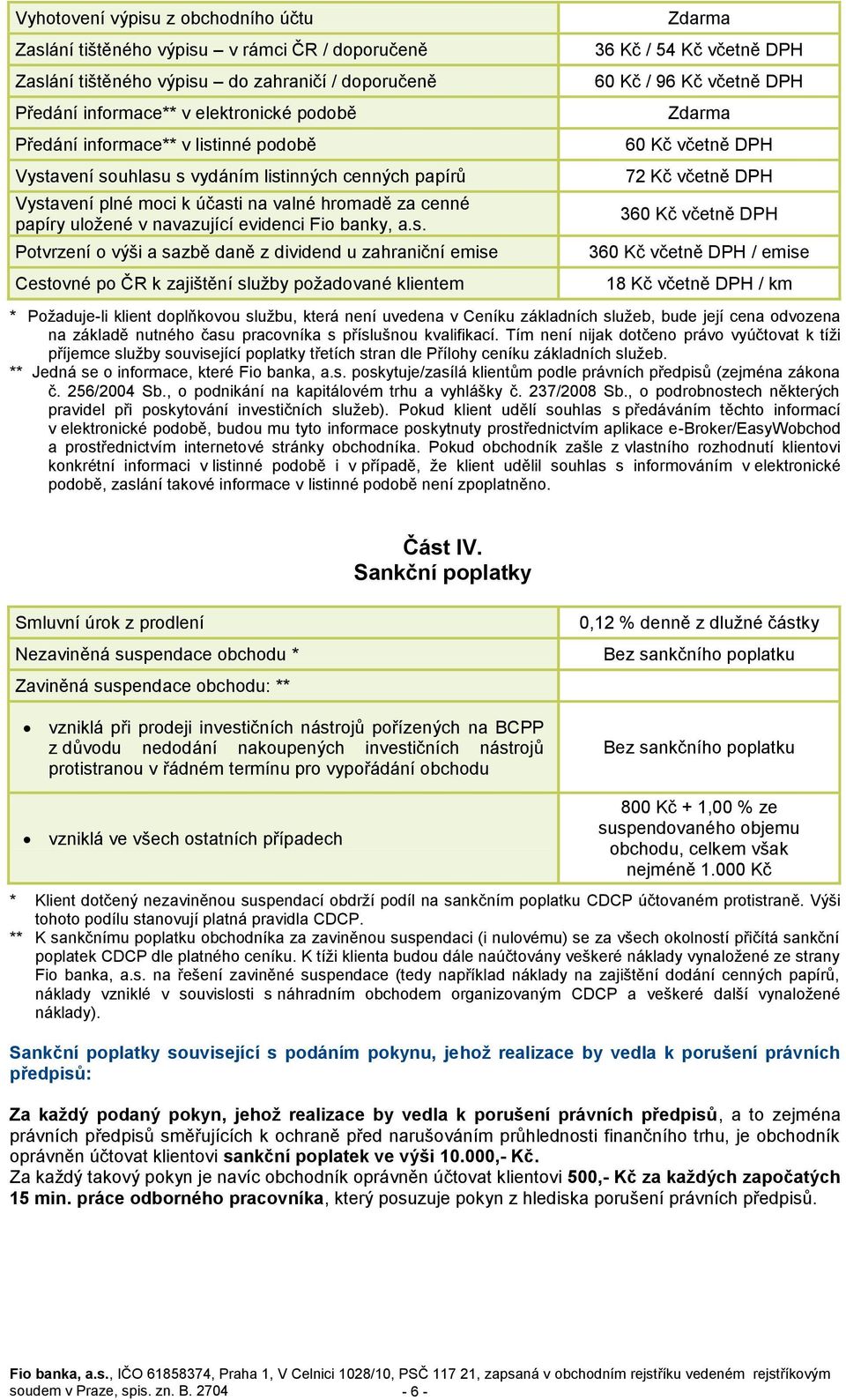 sazbě daně z dividend u zahraniční emise Cestovné po ČR k zajištění služby požadované klientem Zdarma 36 Kč / 54 Kč včetně DPH 60 Kč / 96 Kč včetně DPH Zdarma 60 Kč včetně DPH 72 Kč včetně DPH 360 Kč