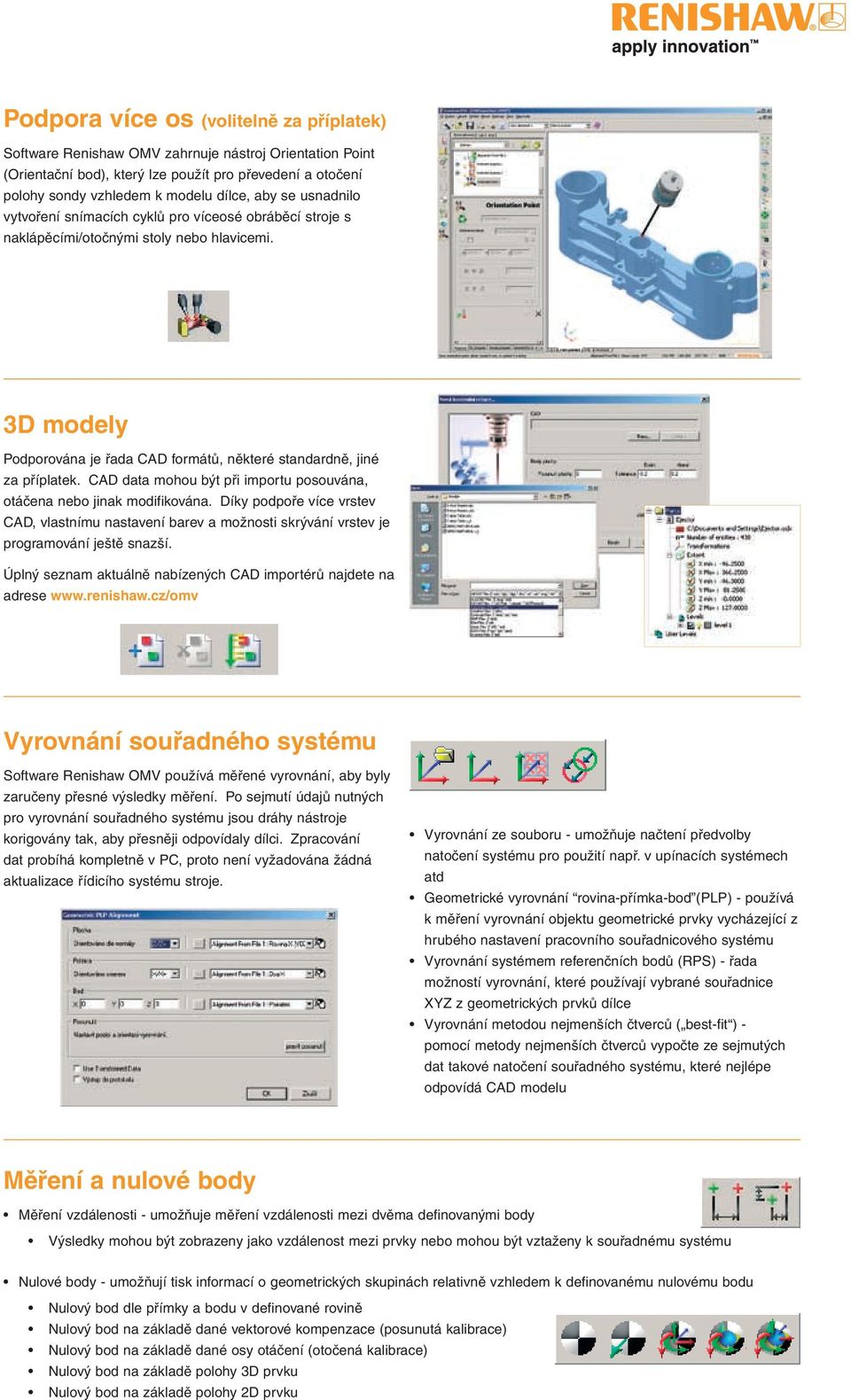 CAD data mohou být při importu posouvána, otáčena nebo jinak modifikována. Díky podpoře více vrstev CAD, vlastnímu nastavení barev a možnosti skrývání vrstev je programování ještě snazší.
