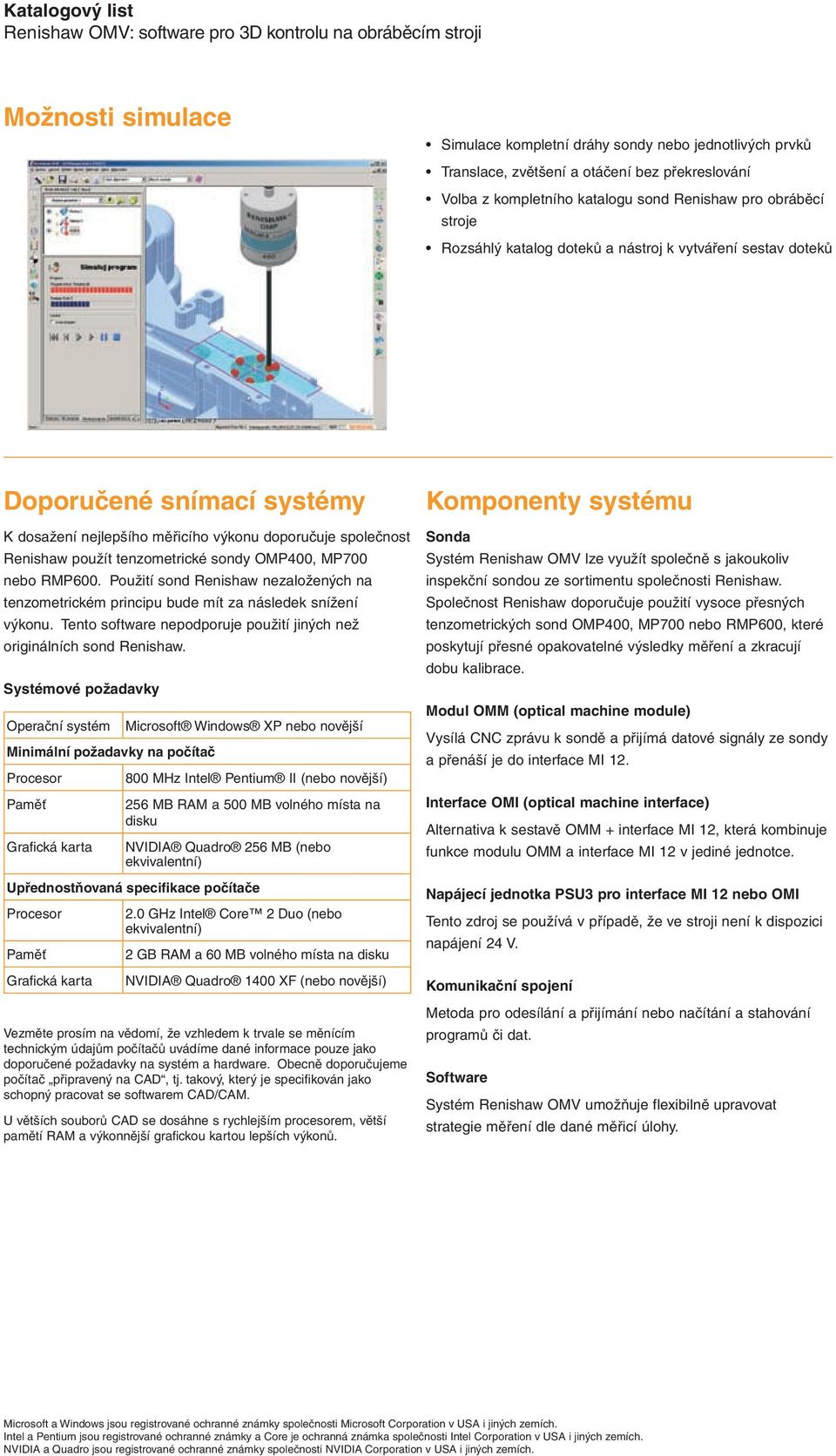 společnost Renishaw použít tenzometrické sondy OMP400, MP700 nebo RMP600. Použití sond Renishaw nezaložených na tenzometrickém principu bude mít za následek snížení výkonu.
