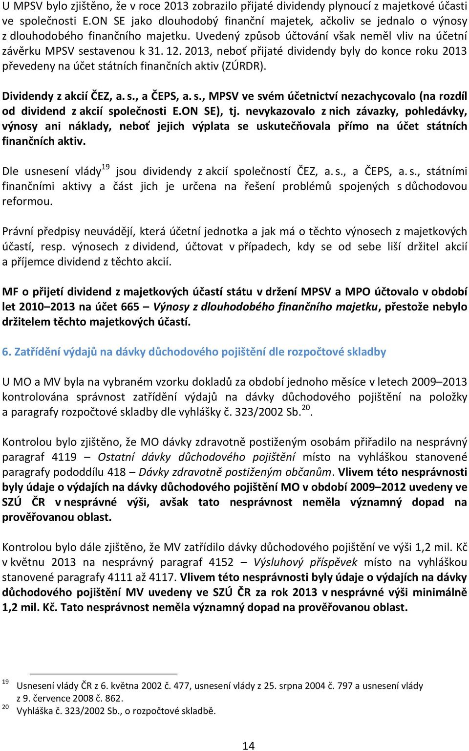 2013, neboť přijaté dividendy byly do konce roku 2013 převedeny na účet státních finančních aktiv (ZÚRDR). Dividendy z akcií ČEZ, a. s., a ČEPS, a. s., MPSV ve svém účetnictví nezachycovalo (na rozdíl od dividend z akcií společnosti E.