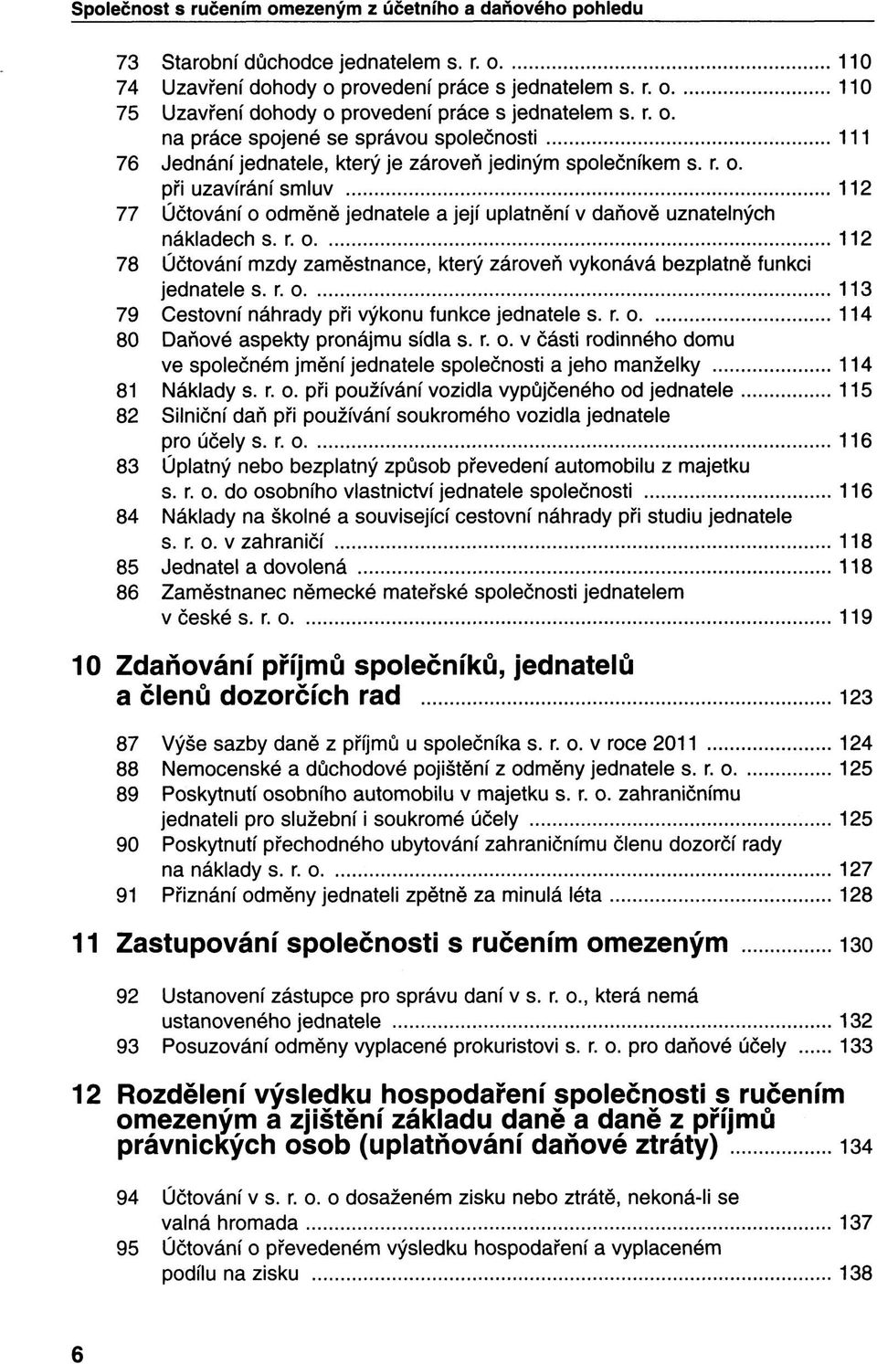 r. o 112 78 Účtování mzdy zaměstnance, který zároveň vykonává bezplatně funkci jednatele s. r. o 113 79 Cestovní náhrady při výkonu funkce jednatele s. r. o 114 80 Daňové aspekty pronájmu sídla s. r. o. v části rodinného domu ve společném jmění jednatele společnosti a jeho manželky 114 81 Náklady s.