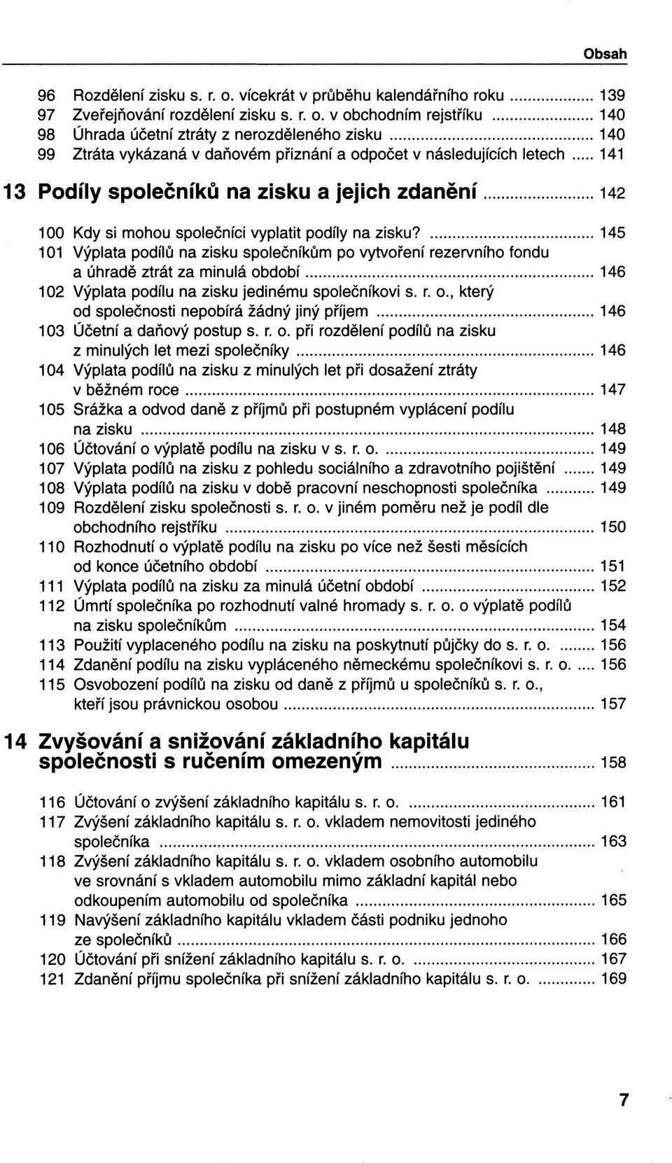 v obchodním rejstříku 140 98 Úhrada účetní ztráty z nerozděleného zisku 140 99 Ztráta vykázaná v daňovém přiznání a odpočet v následujících letech 141 13 Podíly společníků na zisku a jejich zdanění