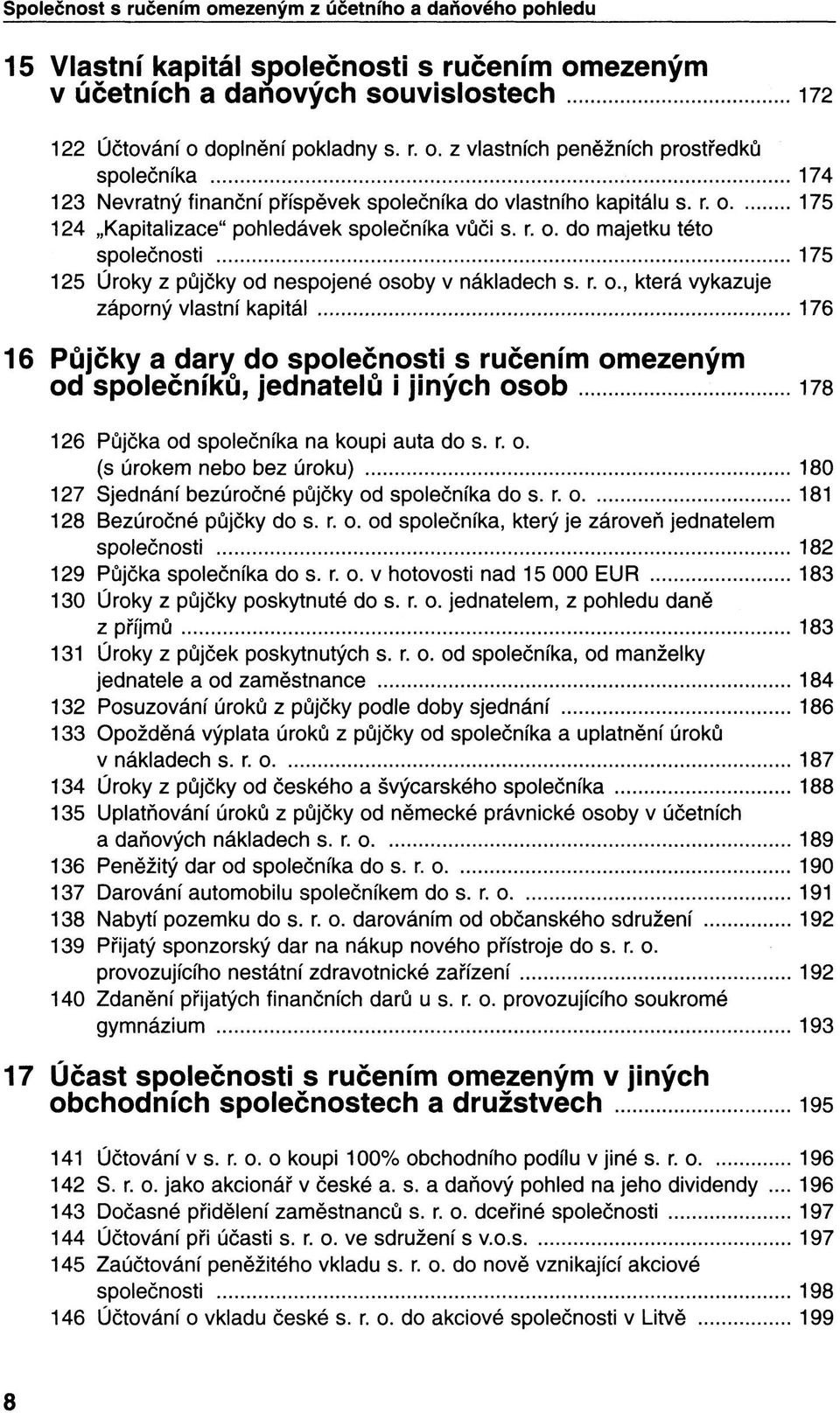 r. o. (s úrokem nebo bez úroku) 180 127 Sjednání bezúročné půjčky od společníka do s. r. o 181 128 Bezúročné půjčky do s. r. o. od společníka, který je zároveň jednatelem společnosti 182 129 Půjčka společníka do s.