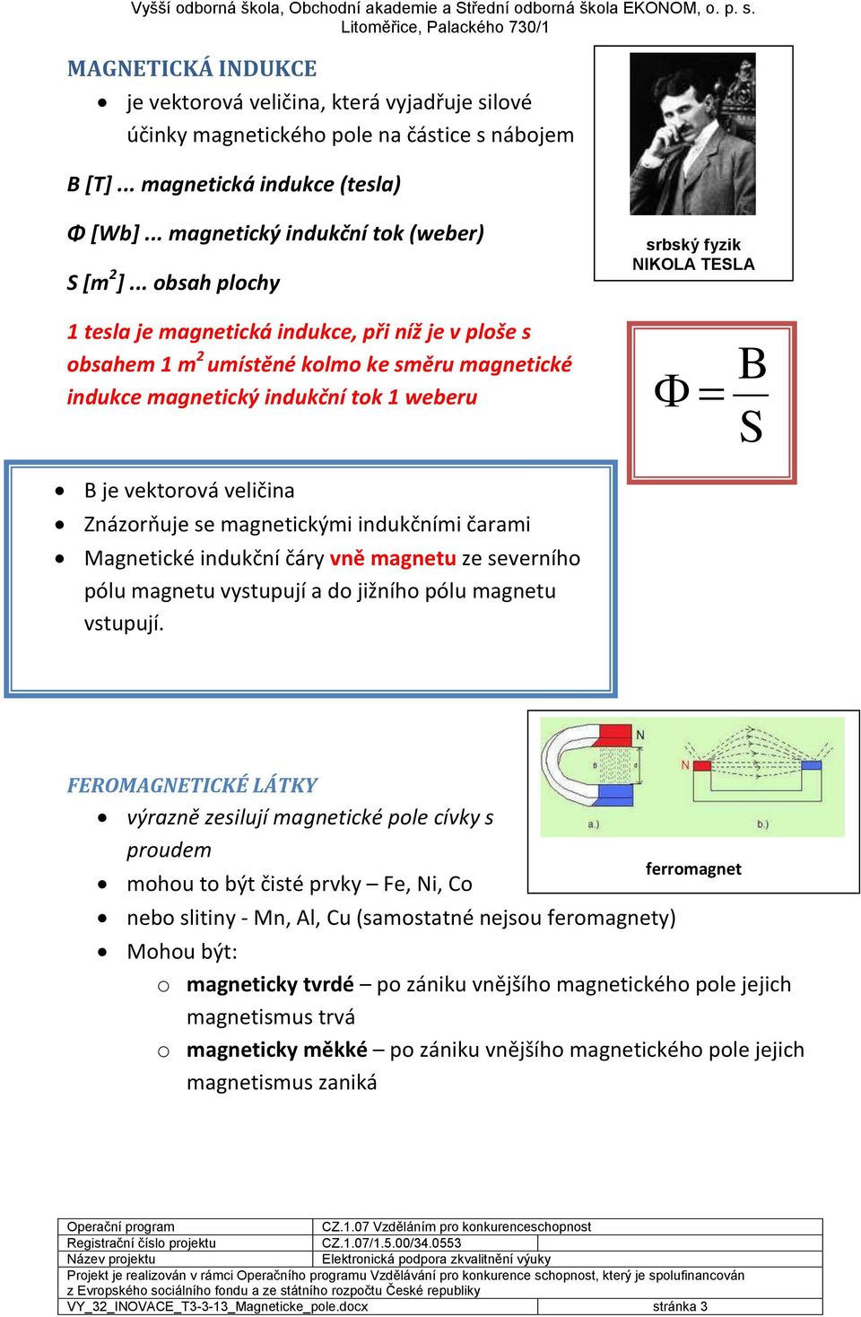 .. obsah plochy 1 tesla je magnetická indukce, při níž je v ploše s obsahem 1 m2 umístěné kolmo ke směru magnetické indukce magnetický indukční tok 1 weberu srbský fyzik NIKOLA TESLA B S B je