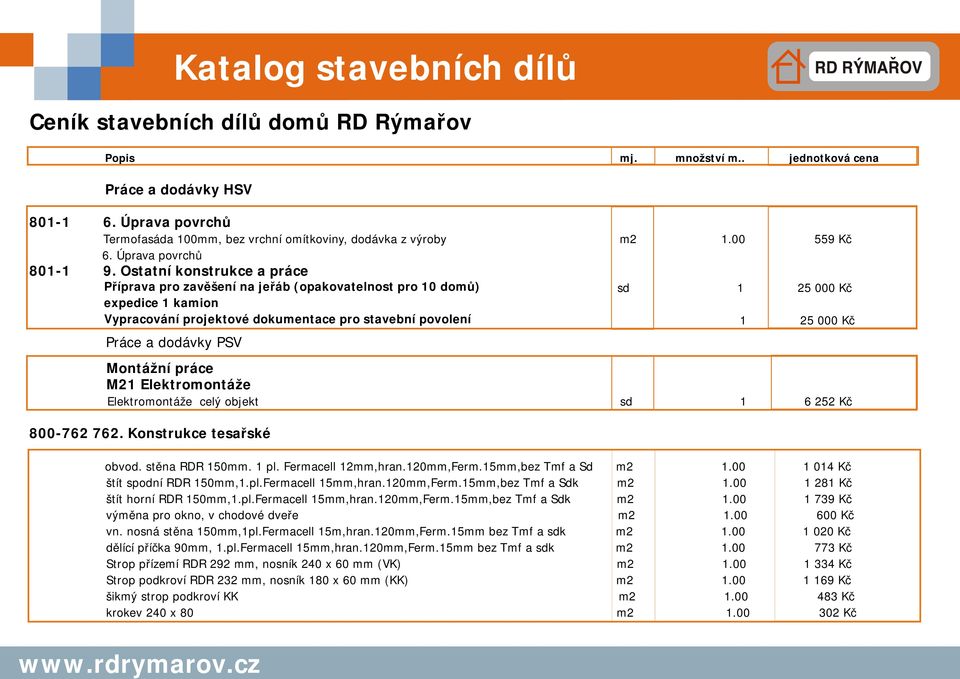 Ostatní konstrukce a práce Příprava pro zavěšení na jeřáb (opakovatelnost pro 0 domů) expedice kamion Vypracování projektové dokumentace pro stavební povolení Práce a dodávky PSV sd 5 000 Kč 5 000 Kč