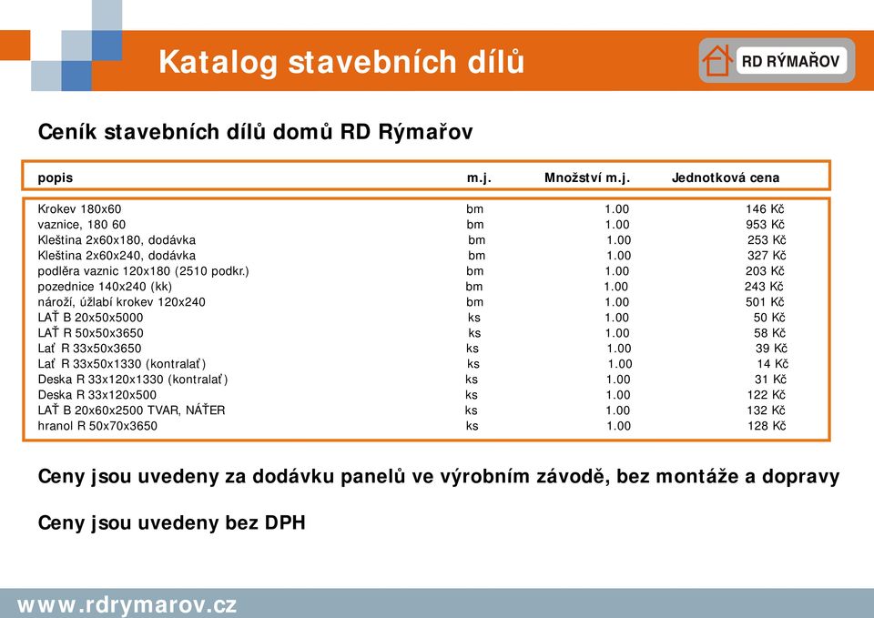 00 50 Kč LAŤ B 0x50x5000 ks.00 50 Kč LAŤ R 50x50x3650 ks.00 58 Kč Lať R 33x50x3650 ks.00 39 Kč Lať R 33x50x330 (kontralať) ks.00 4 Kč Deska R 33x0x330 (kontralať) ks.